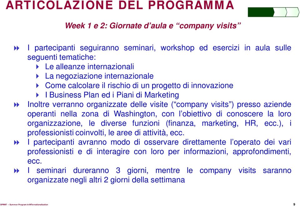 operanti nella zona di Washington, con l obiettivo di conoscere la loro organizzazione, le diverse funzioni (finanza, marketing, HR, ecc.), i professionisti coinvolti, le aree di attività, ecc.