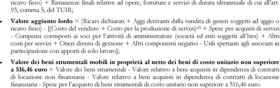 servizi) 43 + Spese per acquisti di servizi - Compensi corrisposti ai soci per l attività di amministratore (società ed enti soggetti all Ires) + Altri costi per servizi + Oneri diversi di gestione +