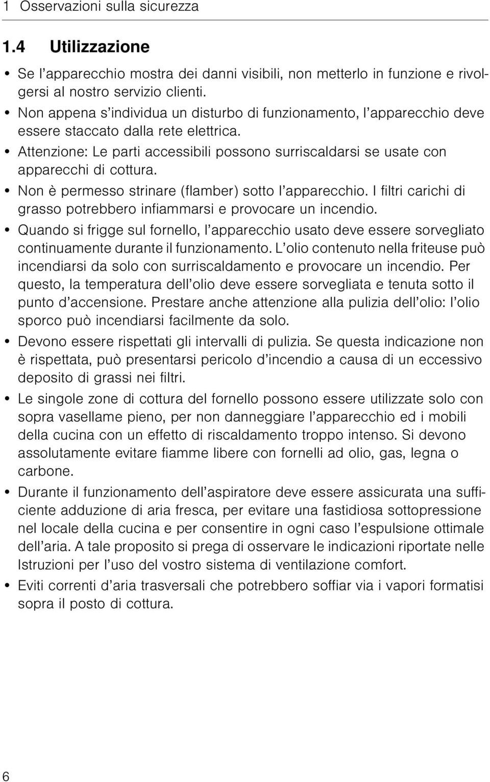 Attenzione: Le parti accessibili possono surriscaldarsi se usate con apparecchi di cottura. Non è permesso strinare (flamber) sotto l apparecchio.