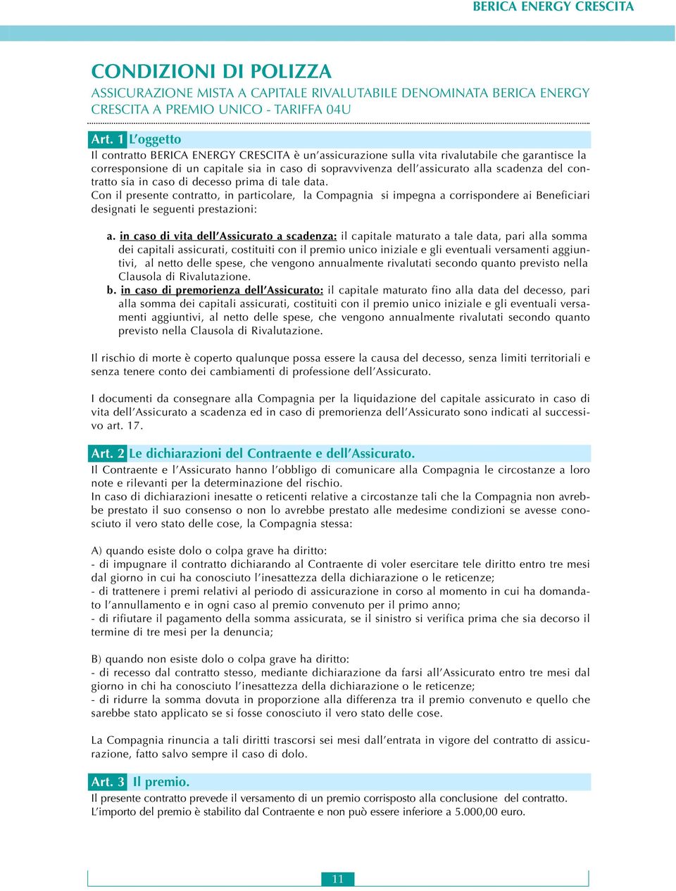 del contratto sia in caso di decesso prima di tale data. Con il presente contratto, in particolare, la Compagnia si impegna a corrispondere ai Beneficiari designati le seguenti prestazioni: a.