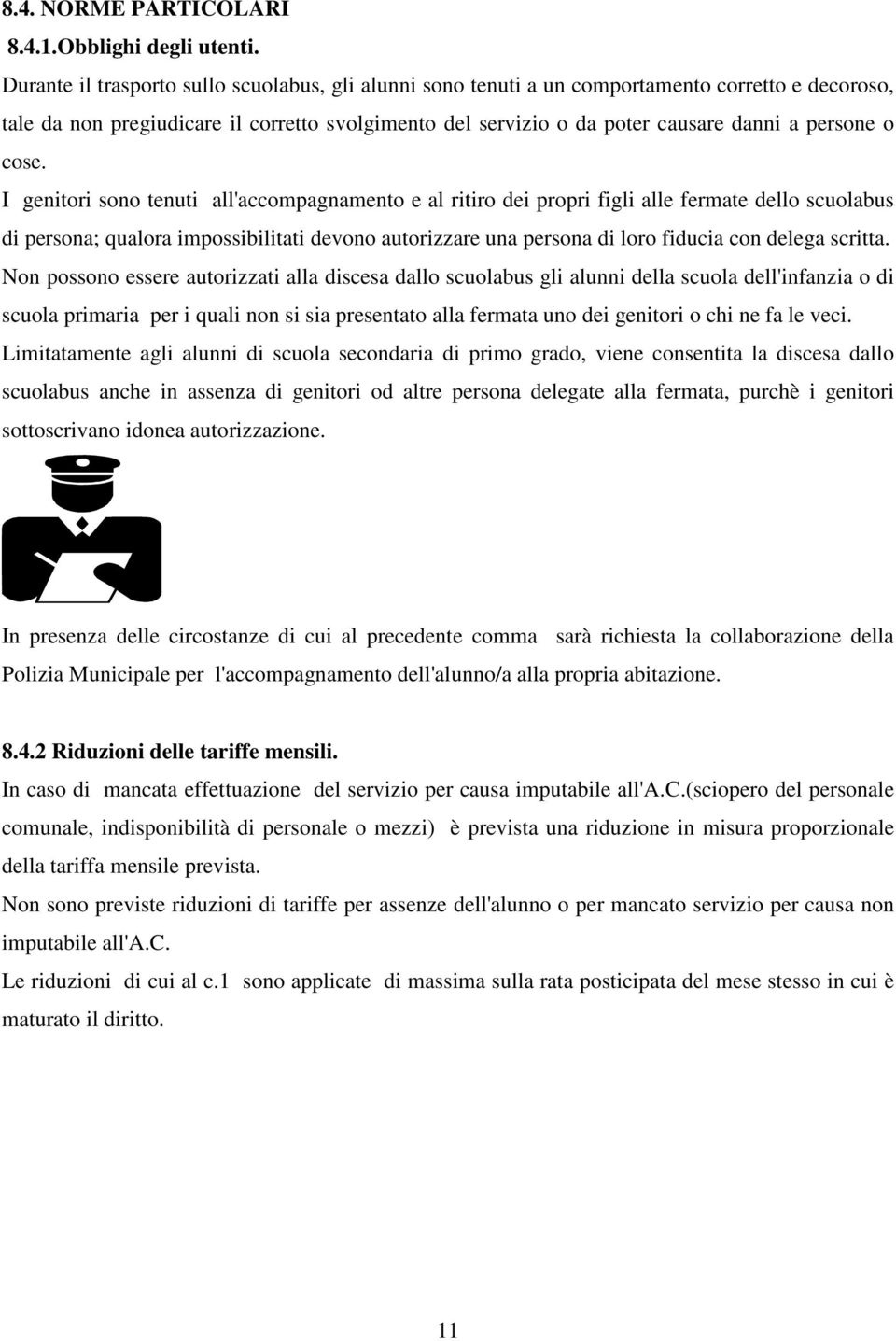 cose. I genitori sono tenuti all'accompagnamento e al ritiro dei propri figli alle fermate dello scuolabus di persona; qualora impossibilitati devono autorizzare una persona di loro fiducia con