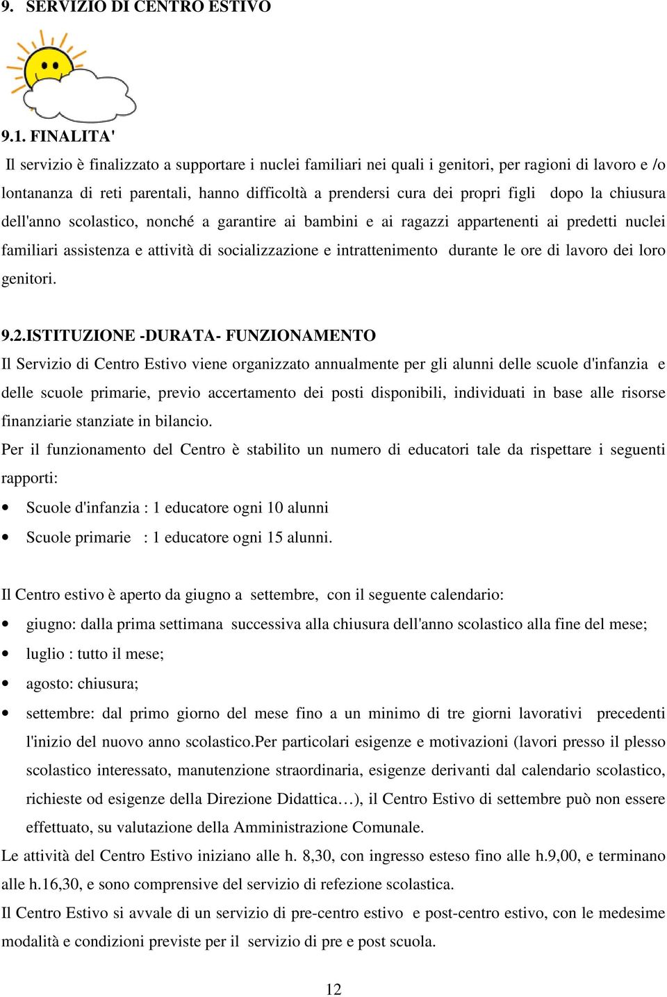 dopo la chiusura dell'anno scolastico, nonché a garantire ai bambini e ai ragazzi appartenenti ai predetti nuclei familiari assistenza e attività di socializzazione e intrattenimento durante le ore