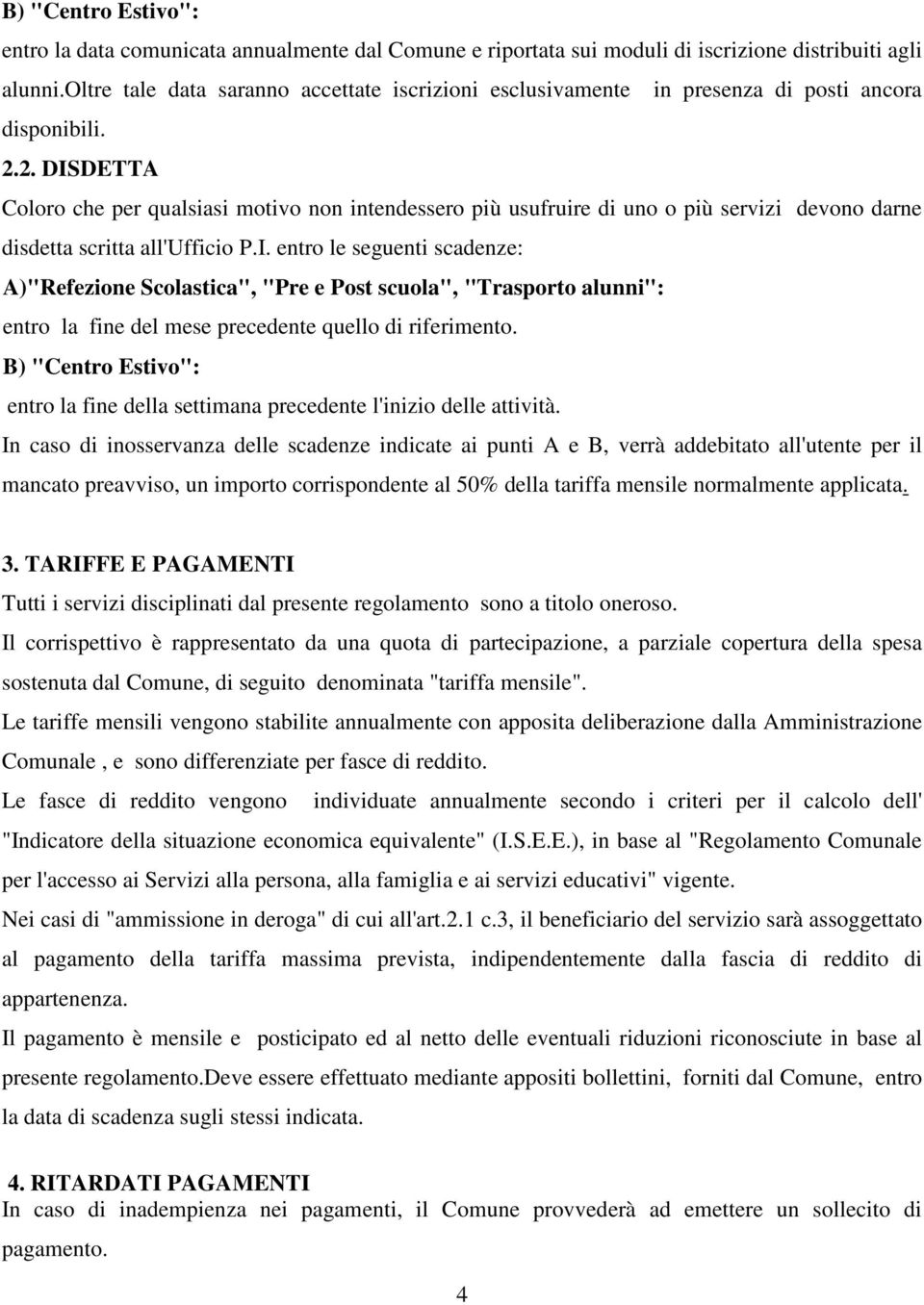 2. DISDETTA Coloro che per qualsiasi motivo non intendessero più usufruire di uno o più servizi devono darne disdetta scritta all'ufficio P.I. entro le seguenti scadenze: A)"Refezione Scolastica", "Pre e Post scuola", "Trasporto alunni": entro la fine del mese precedente quello di riferimento.