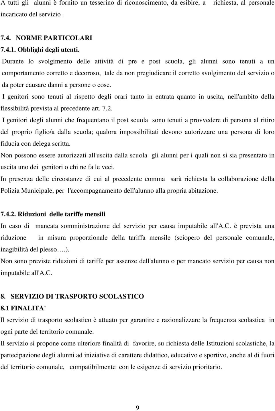 causare danni a persone o cose. I genitori sono tenuti al rispetto degli orari tanto in entrata quanto in uscita, nell'ambito della flessibilità prevista al precedente art. 7.2.