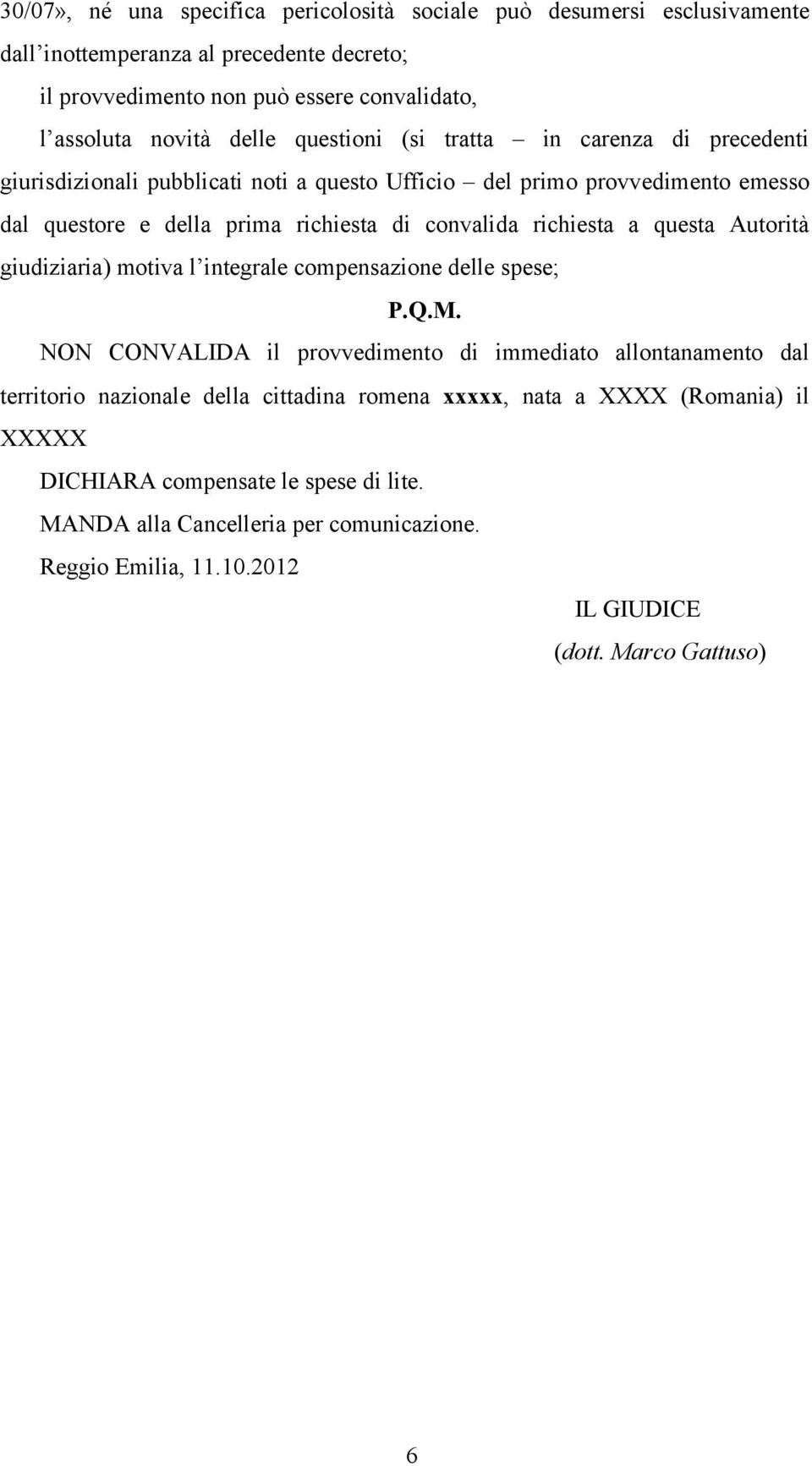 richiesta a questa Autorità giudiziaria) motiva l integrale compensazione delle spese; P.Q.M.