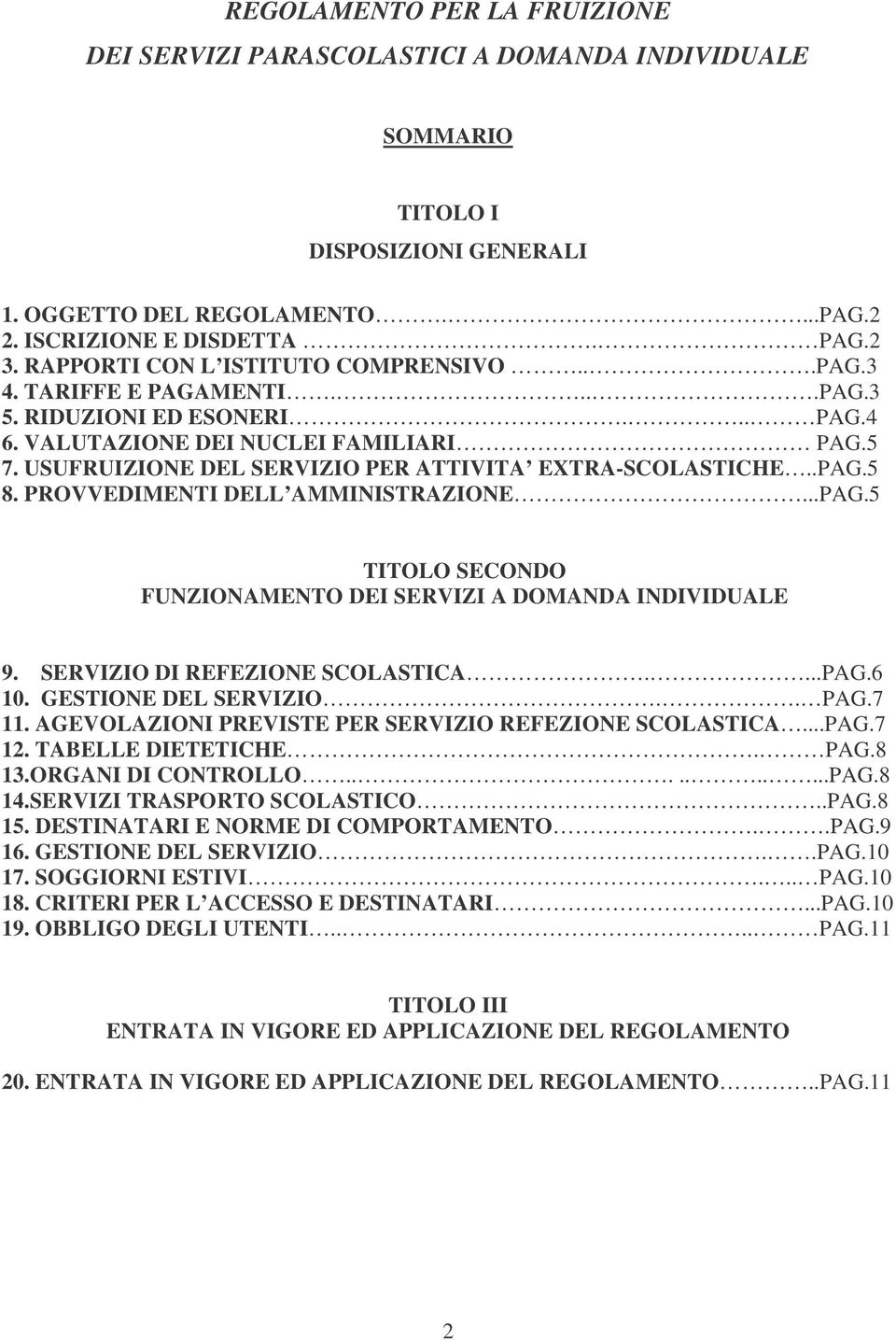 USUFRUIZIONE DEL SERVIZIO PER ATTIVITA EXTRA-SCOLASTICHE..PAG.5 8. PROVVEDIMENTI DELL AMMINISTRAZIONE...PAG.5 TITOLO SECONDO FUNZIONAMENTO DEI SERVIZI A DOMANDA INDIVIDUALE 9.