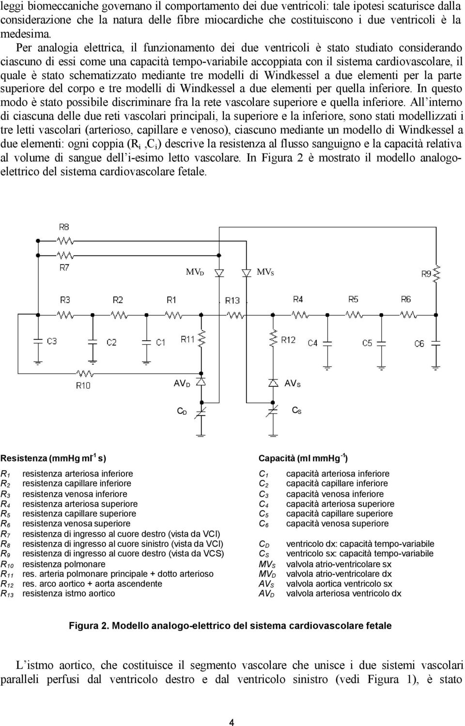 stato schematizzato mediante tre modelli di Windkessel a due elementi per la parte superiore del corpo e tre modelli di Windkessel a due elementi per quella inferiore.