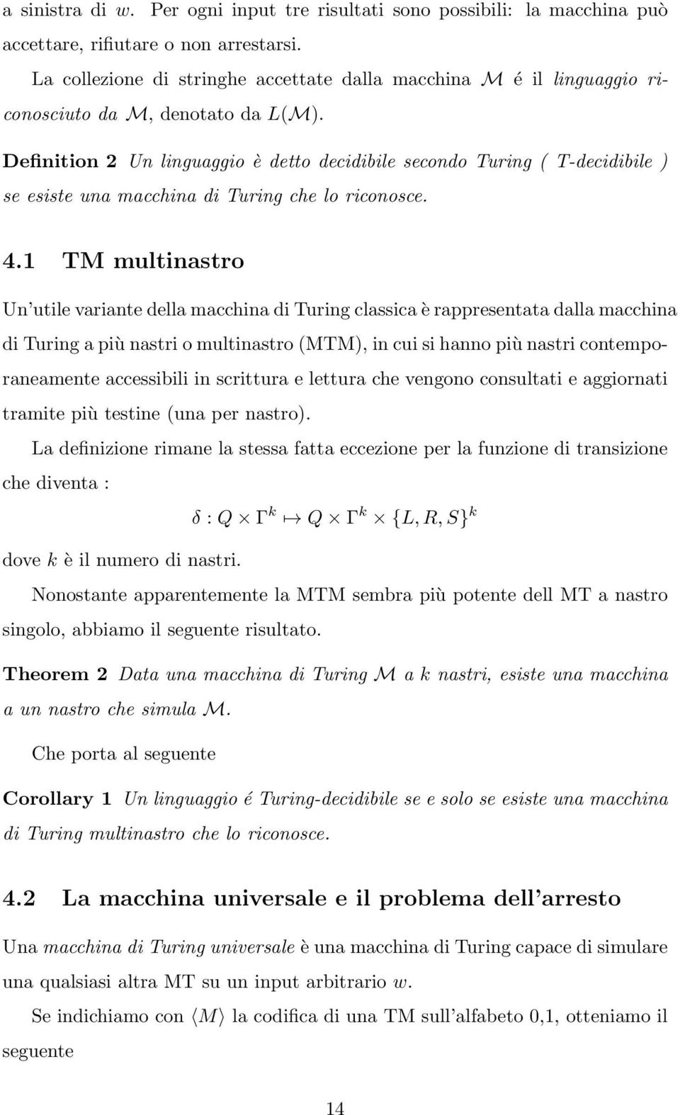 Definition 2 Un linguaggio è detto decidibile secondo Turing ( T-decidibile ) se esiste una macchina di Turing che lo riconosce. 4.