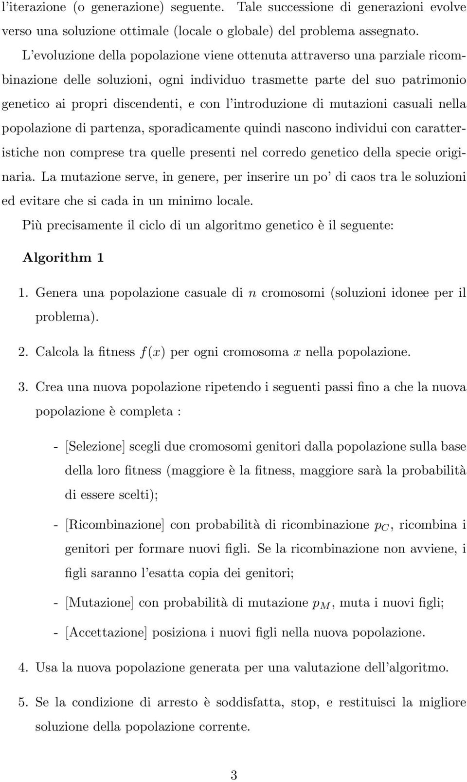 introduzione di mutazioni casuali nella popolazione di partenza, sporadicamente quindi nascono individui con caratteristiche non comprese tra quelle presenti nel corredo genetico della specie