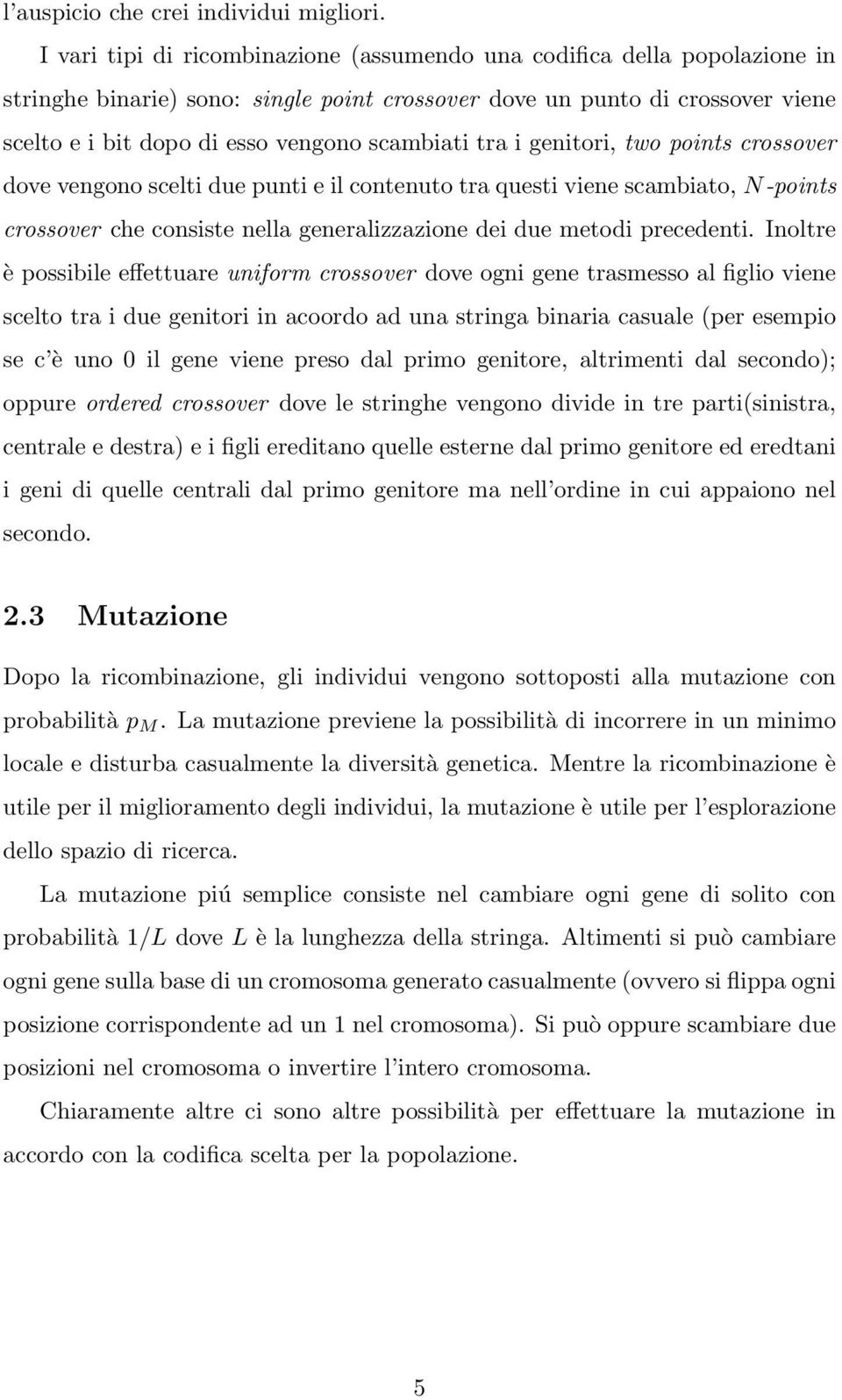 scambiati tra i genitori, two points crossover dove vengono scelti due punti e il contenuto tra questi viene scambiato, N-points crossover che consiste nella generalizzazione dei due metodi