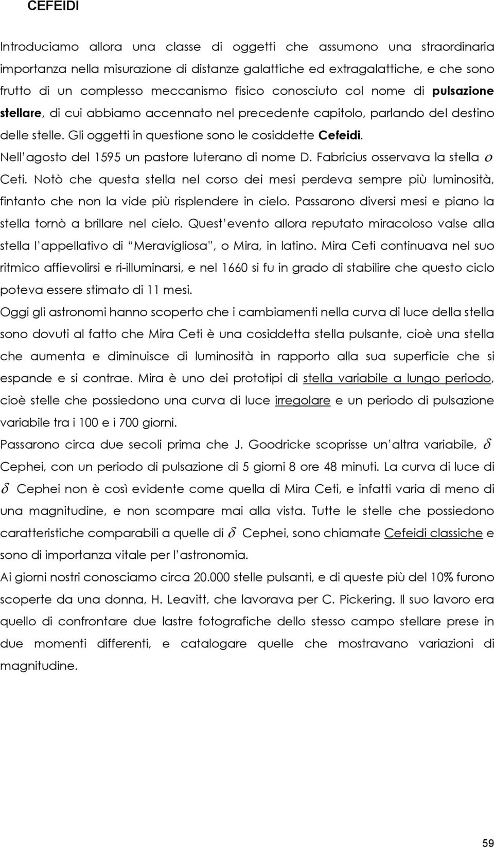 Nell agosto del 1595 un pastore luterano di nome D. Fabricius osservava la stella ο Ceti.