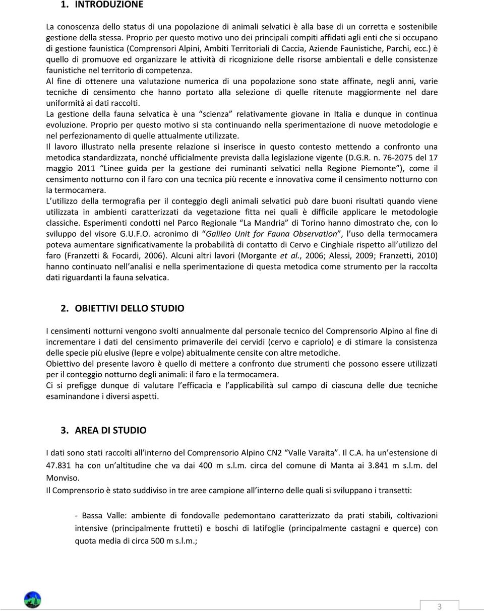 ) è quello di promuove ed organizzare le attività di ricognizione delle risorse ambientali e delle consistenze faunistiche nel territorio di competenza.