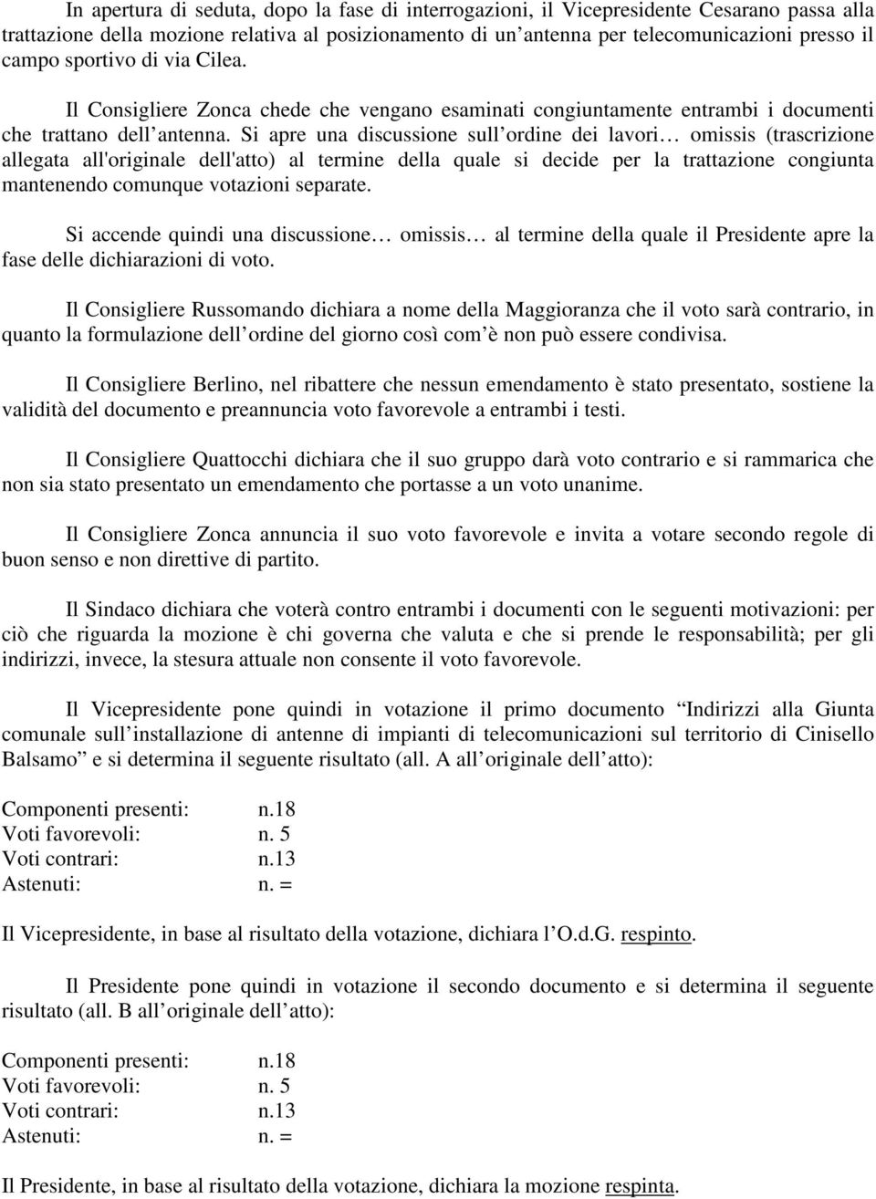 Si apre una discussione sull ordine dei lavori omissis (trascrizione allegata all'originale dell'atto) al termine della quale si decide per la trattazione congiunta mantenendo comunque votazioni