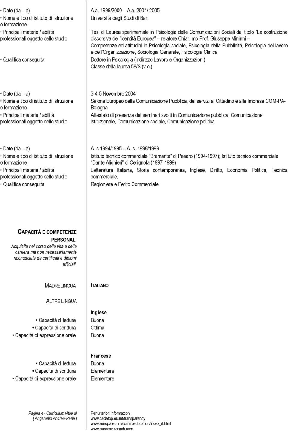 Psicologia (indirizzo Lavoro e Organizzazioni) Classe della laurea 58/S (vo) 3-4-5 Novembre 2004 Salone Europeo della Comunicazione Pubblica, dei servizi al Cittadino e alle Imprese COM-PAo