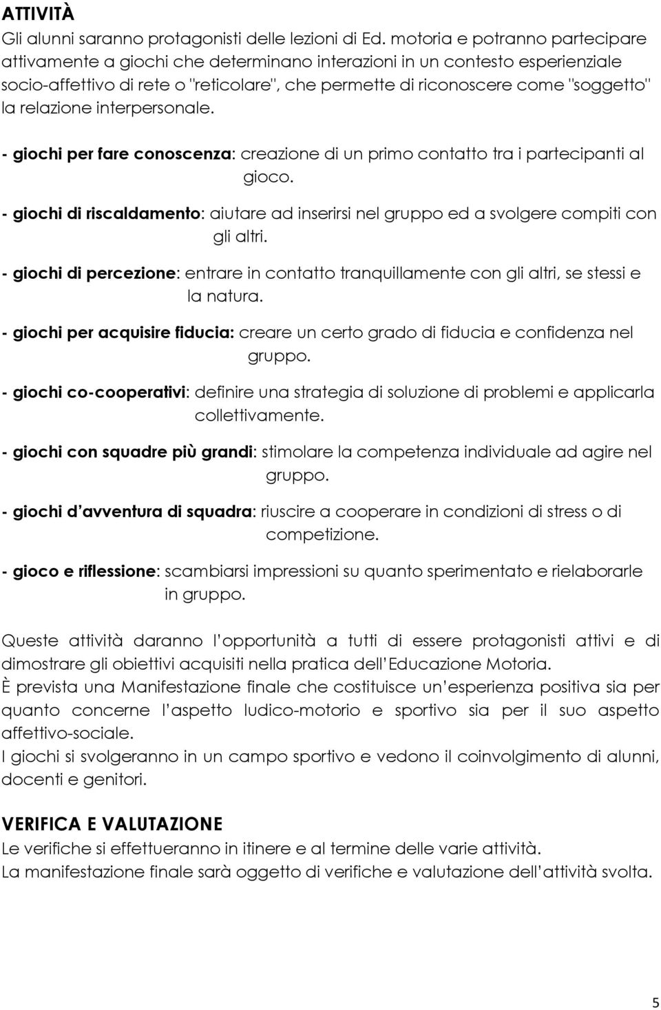 relazione interpersonale. - giochi per fare conoscenza: creazione di un primo contatto tra i partecipanti al gioco.