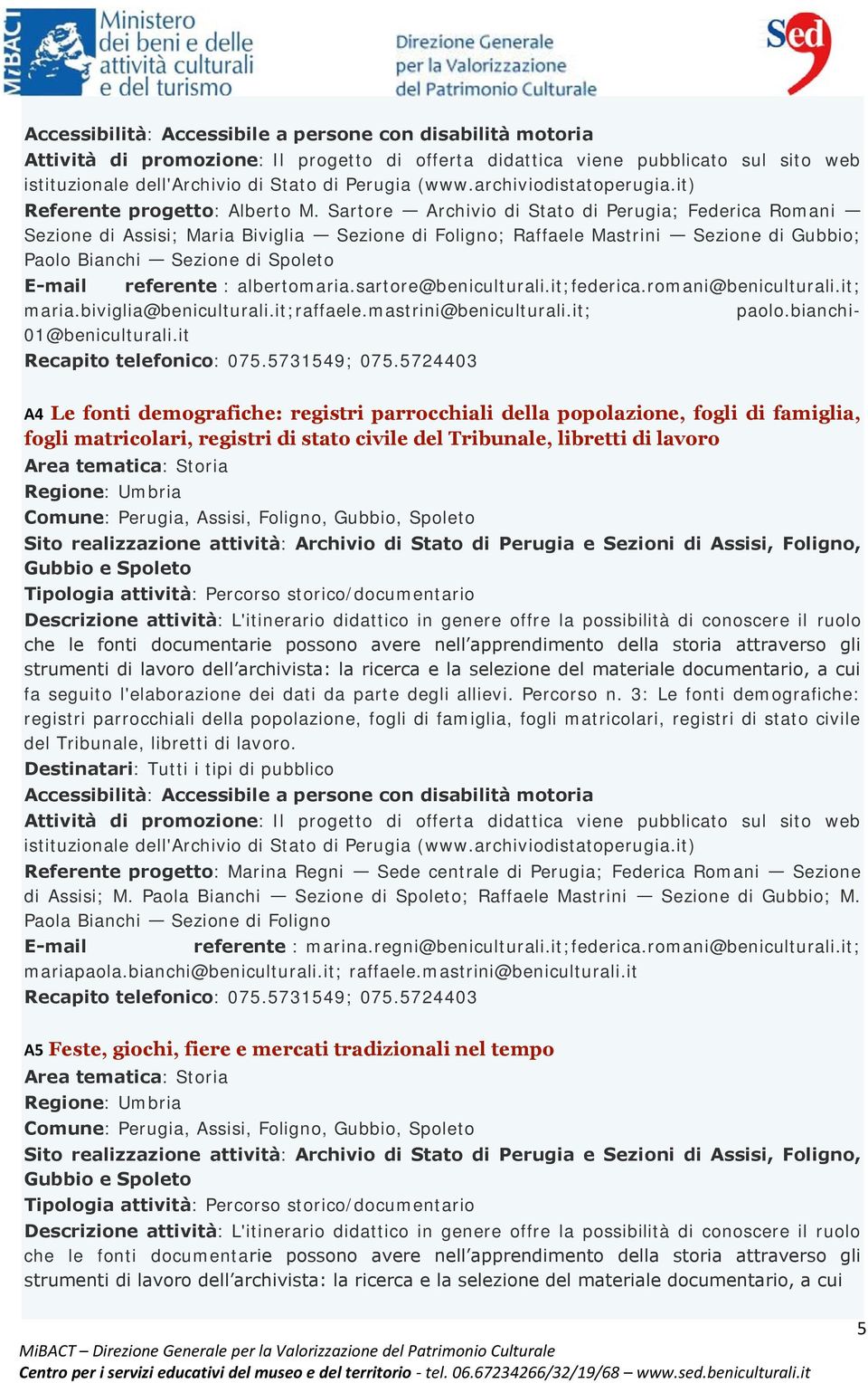 albertomaria.sartore@beniculturali.it;federica.romani@beniculturali.it; maria.biviglia@beniculturali.it;raffaele.mastrini@beniculturali.it; paolo.bianchi- 01@beniculturali.it Recapito telefonico: 075.