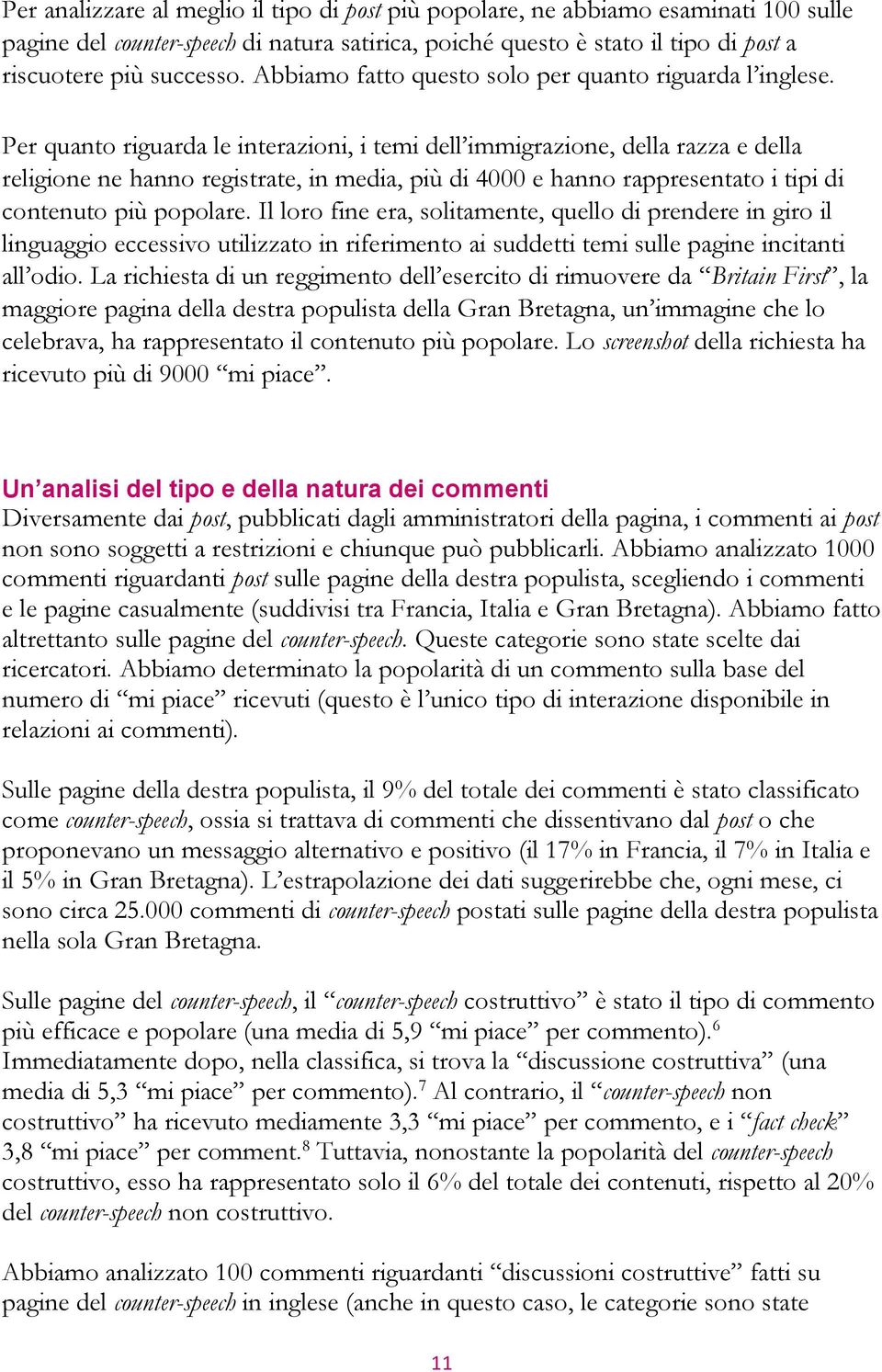 Per quanto riguarda le interazioni, i temi dell immigrazione, della razza e della religione ne hanno registrate, in media, più di 4000 e hanno rappresentato i tipi di contenuto più popolare.