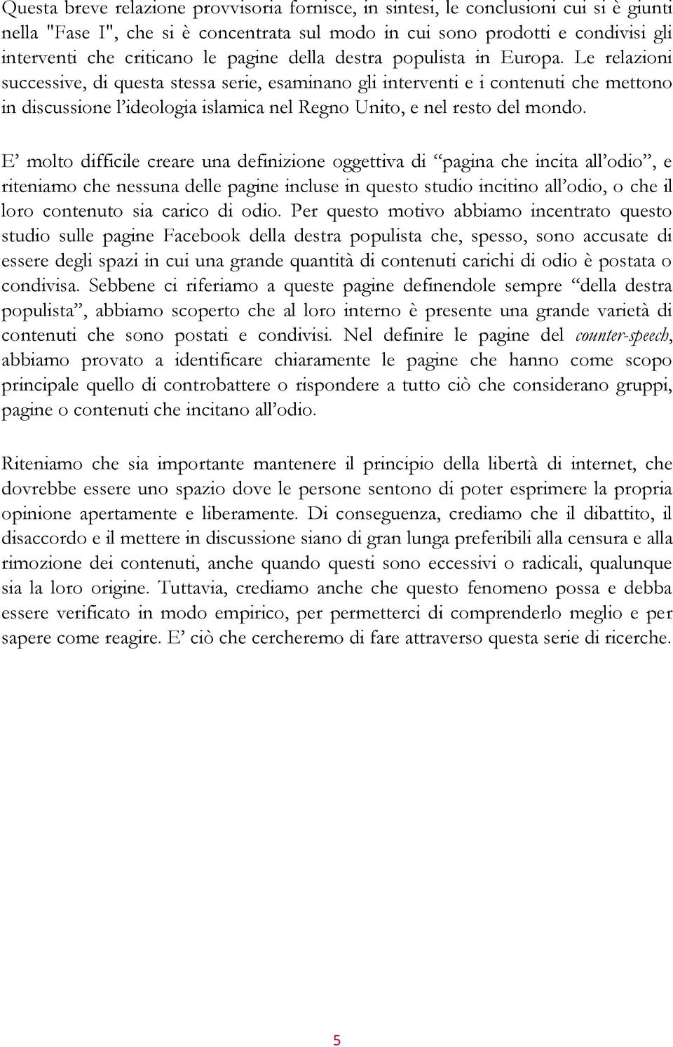 Le relazioni successive, di questa stessa serie, esaminano gli interventi e i contenuti che mettono in discussione l ideologia islamica nel Regno Unito, e nel resto del mondo.