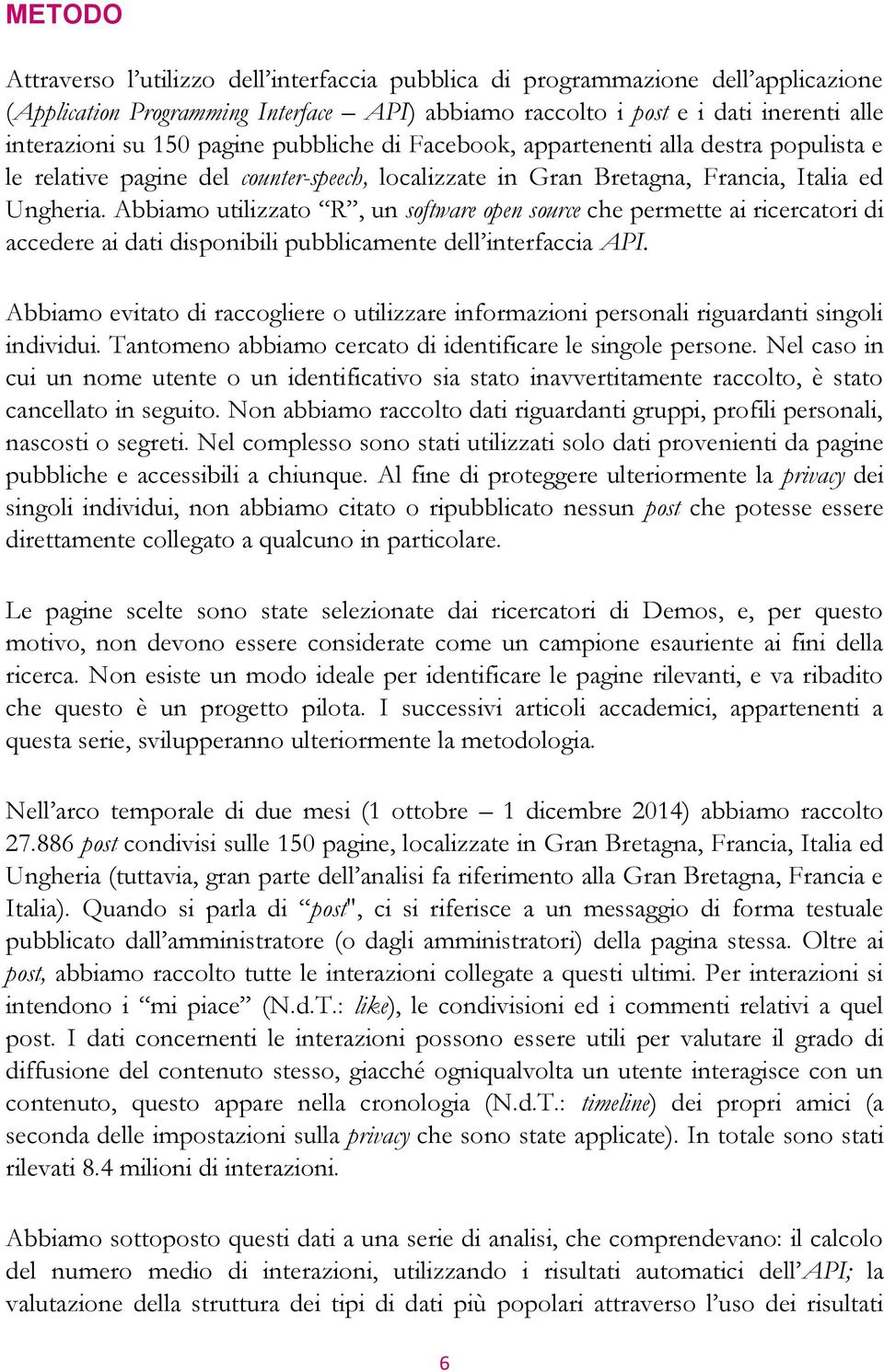 Abbiamo utilizzato R, un software open source che permette ai ricercatori di accedere ai dati disponibili pubblicamente dell interfaccia API.