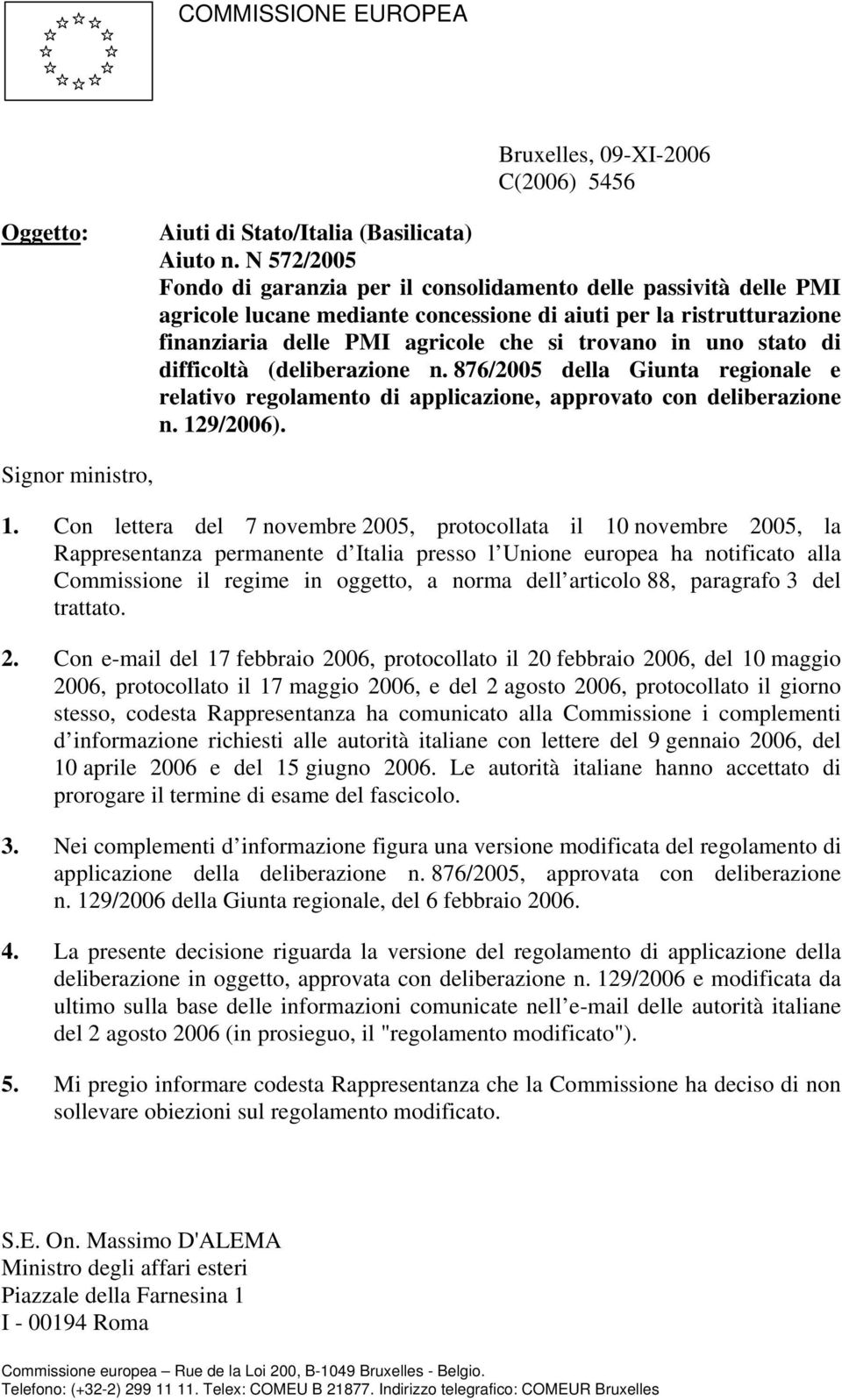 stato di difficoltà (deliberazione n. 876/2005 della Giunta regionale e relativo regolamento di applicazione, approvato con deliberazione n. 129/2006). Signor ministro, 1.