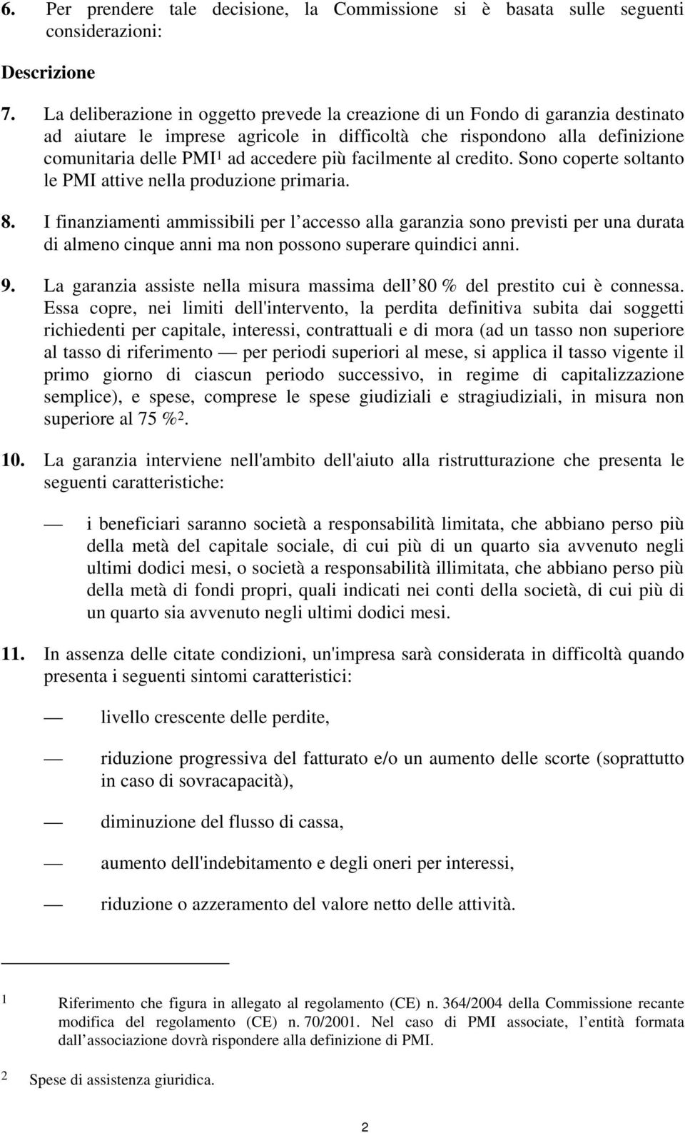 facilmente al credito. Sono coperte soltanto le PMI attive nella produzione primaria. 8.