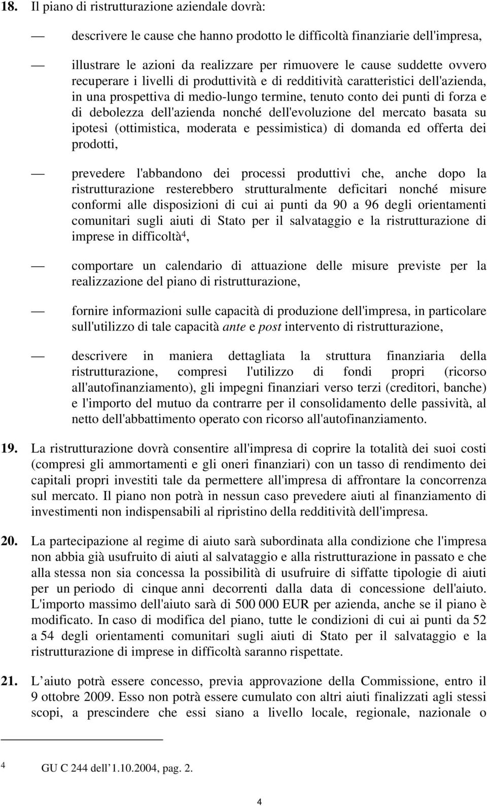 dell'evoluzione del mercato basata su ipotesi (ottimistica, moderata e pessimistica) di domanda ed offerta dei prodotti, prevedere l'abbandono dei processi produttivi che, anche dopo la