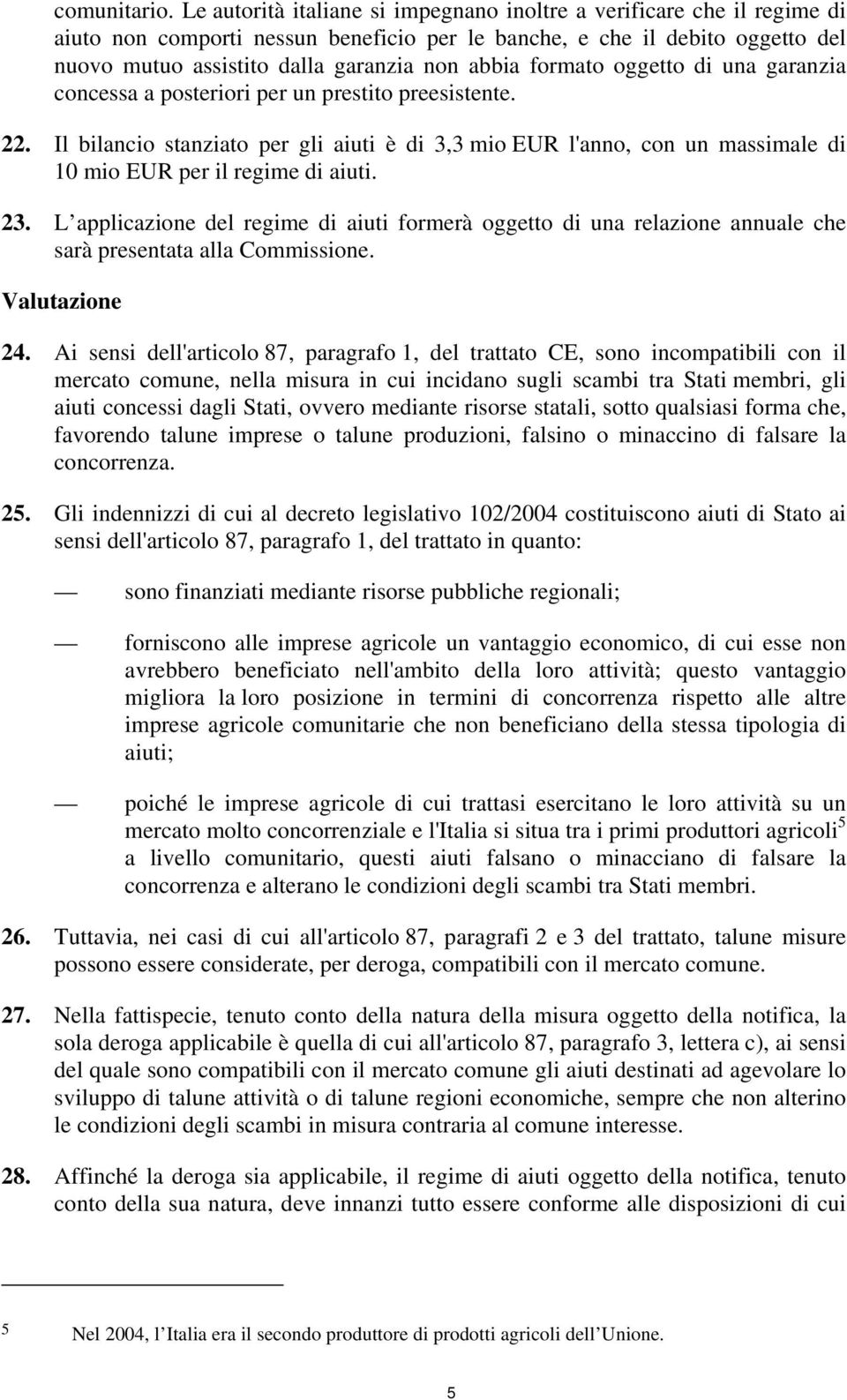 formato oggetto di una garanzia concessa a posteriori per un prestito preesistente. 22.