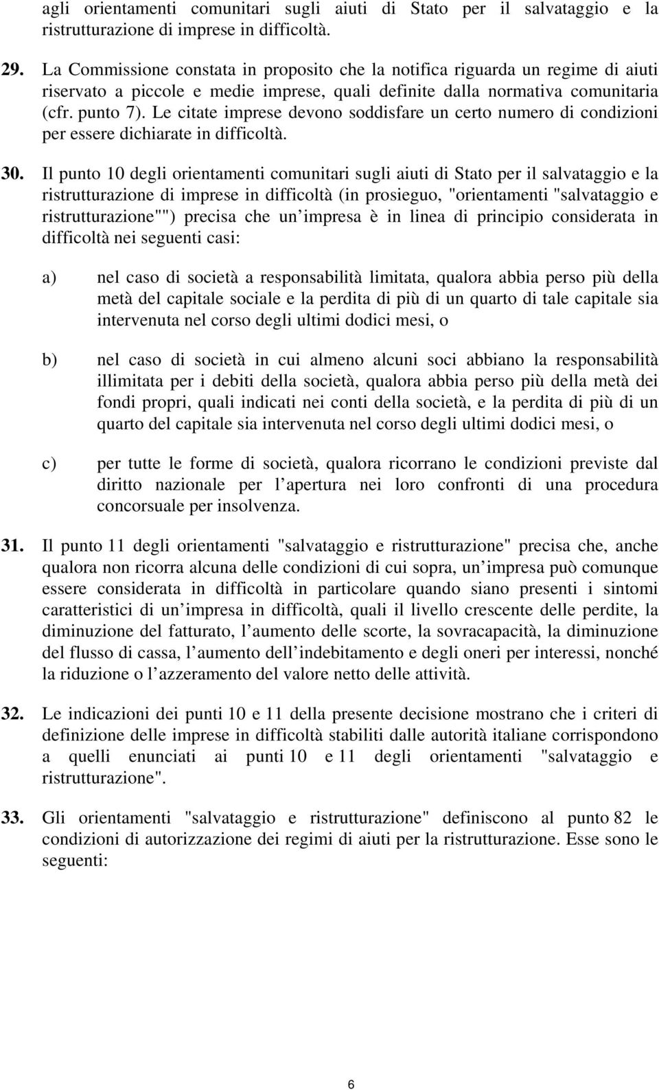 Le citate imprese devono soddisfare un certo numero di condizioni per essere dichiarate in difficoltà. 30.