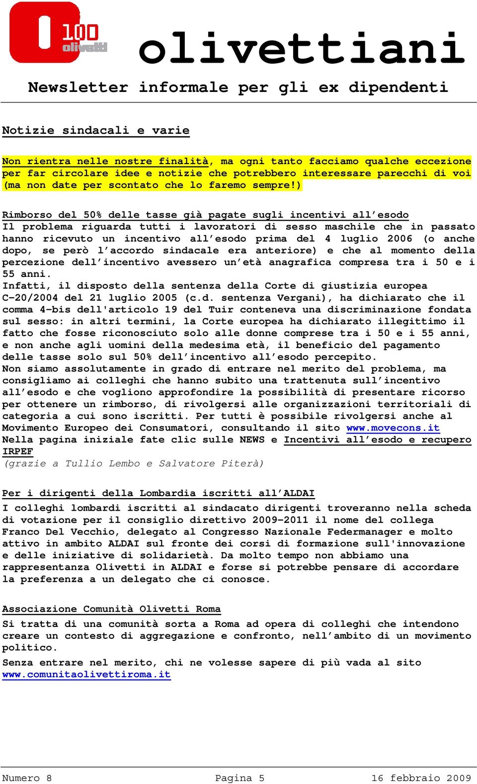 ) Rimborso del 50% delle tasse già pagate sugli incentivi all esodo Il problema riguarda tutti i lavoratori di sesso maschile che in passato hanno ricevuto un incentivo all esodo prima del 4 luglio