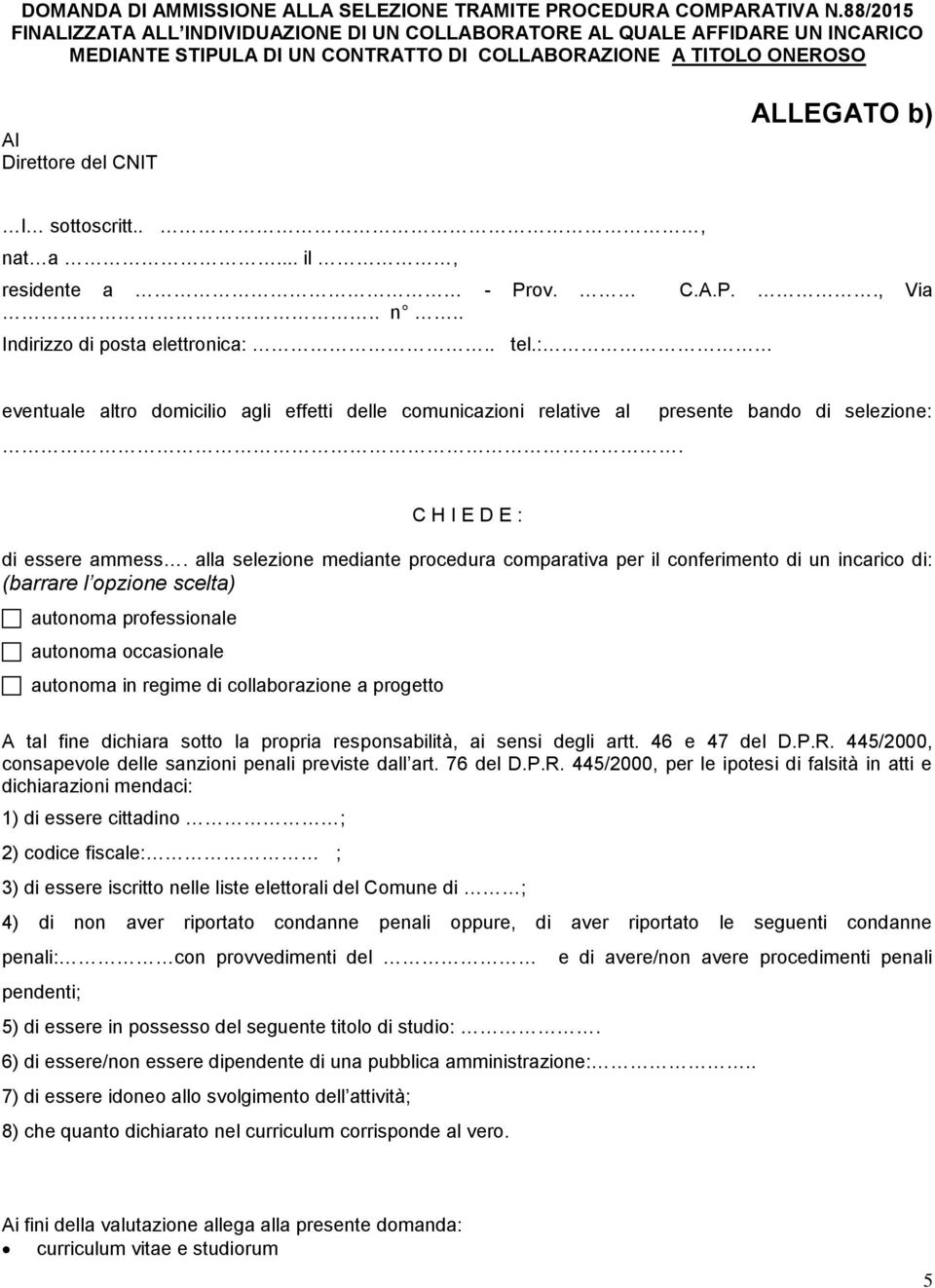 sottoscritt.., nat a... il, residente a - Prov. C.A.P.., Via.. n.. Indirizzo di posta elettronica:.. tel.: eventuale altro domicilio agli effetti delle comunicazioni relative al.