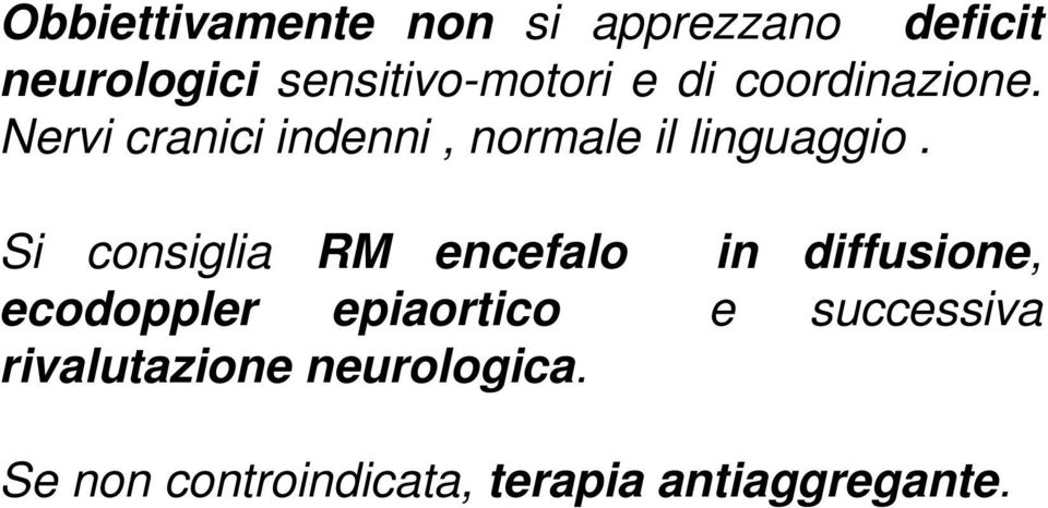 Si consiglia RM encefalo in diffusione, ecodoppler epiaortico e