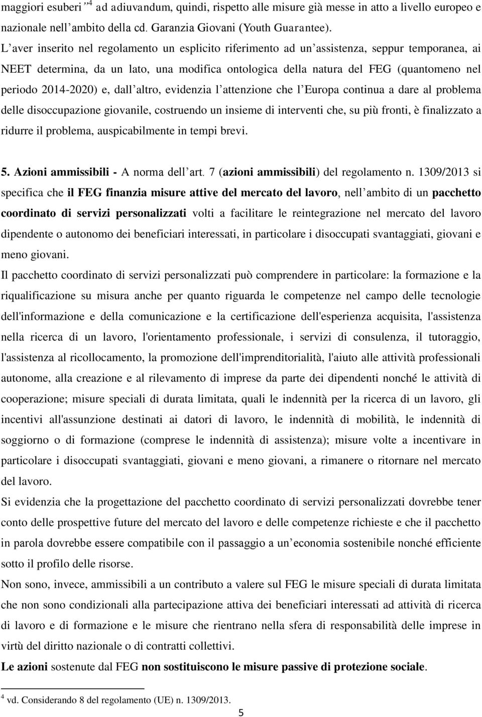 2014-2020) e, dall altro, evidenzia l attenzione che l Europa continua a dare al problema delle disoccupazione giovanile, costruendo un insieme di interventi che, su più fronti, è finalizzato a