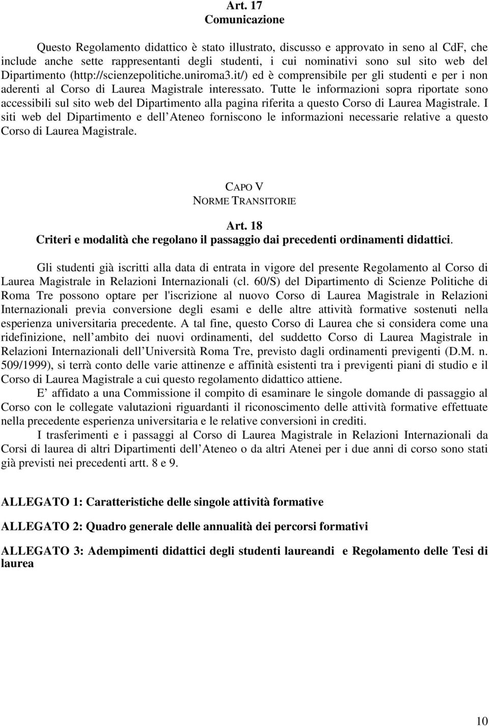 Tutte le informazioni sopra riportate sono accessibili sul sito web del Dipartimento alla pagina riferita a questo Corso di Laurea Magistrale.