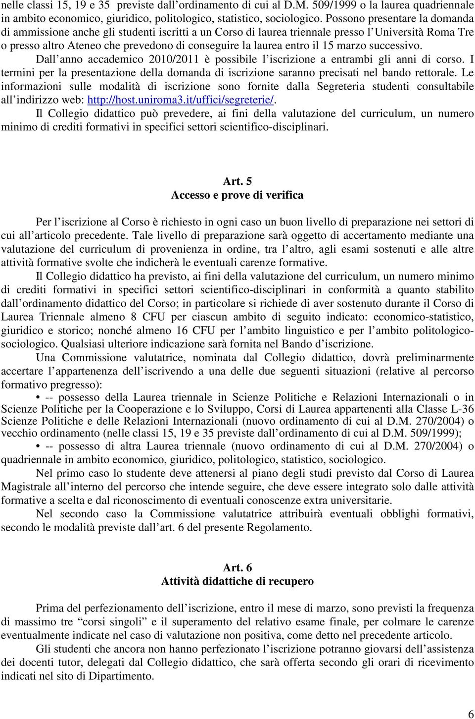 il 15 marzo successivo. Dall anno accademico 2010/2011 è possibile l iscrizione a entrambi gli anni di corso.