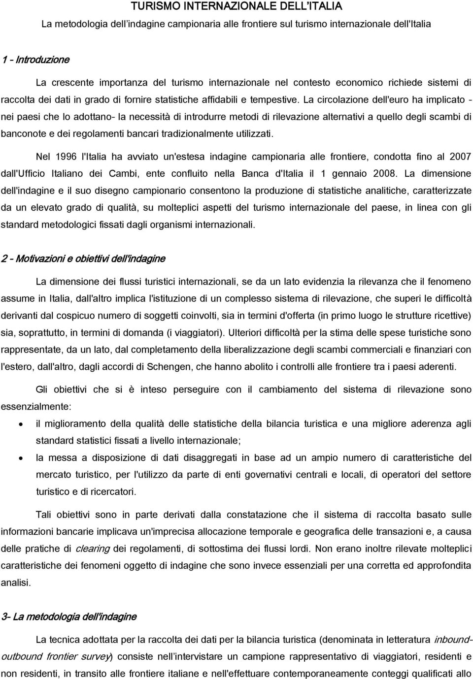 La circolazione dell'euro ha implicato - nei paesi che lo adottano- la necessità di introdurre metodi di rilevazione alternativi a quello degli scambi di banconote e dei regolamenti bancari