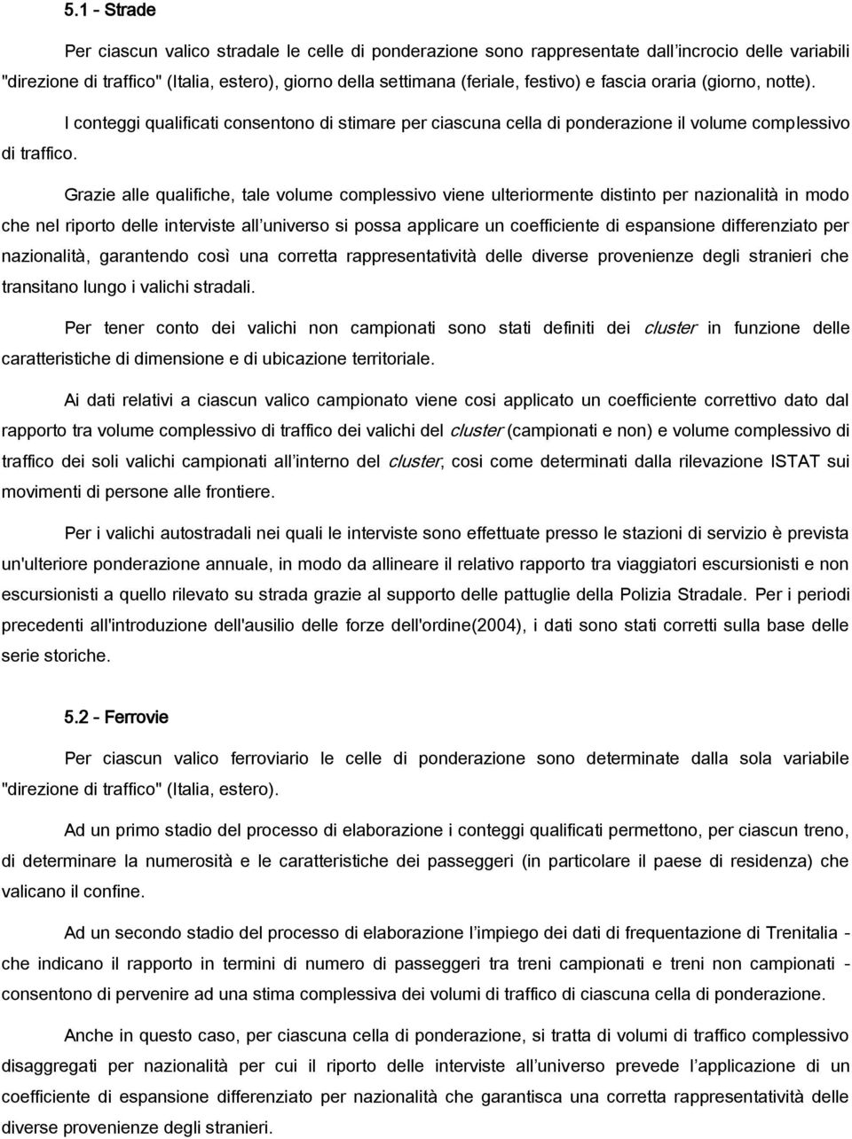 Grazie alle qualifiche, tale volume complessivo viene ulteriormente distinto per nazionalità in modo che nel riporto delle interviste all universo si possa applicare un coefficiente di espansione