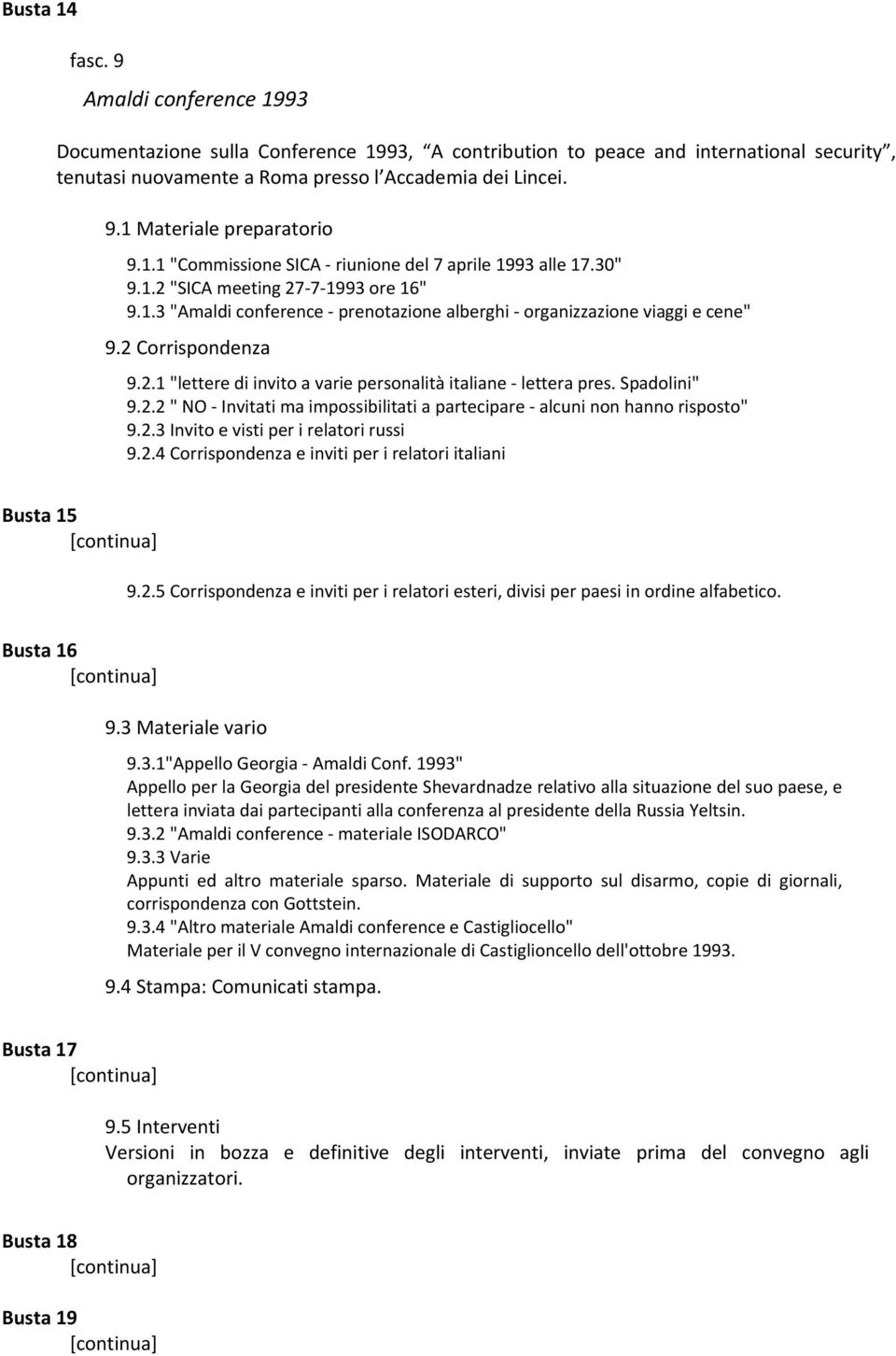 Spadolini" 9.2.2 " NO Invitati ma impossibilitati a partecipare alcuni non hanno risposto" 9.2.3 Invito e visti per i relatori russi 9.2.4 Corrispondenza e inviti per i relatori italiani Busta 15 9.2.5 Corrispondenza e inviti per i relatori esteri, divisi per paesi in ordine alfabetico.