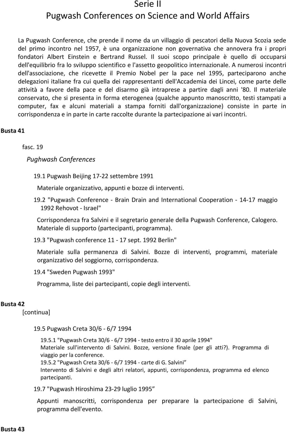 Il suoi scopo principale è quello di occuparsi dell'equilibrio fra lo sviluppo scientifico e l'assetto geopolitico internazionale.