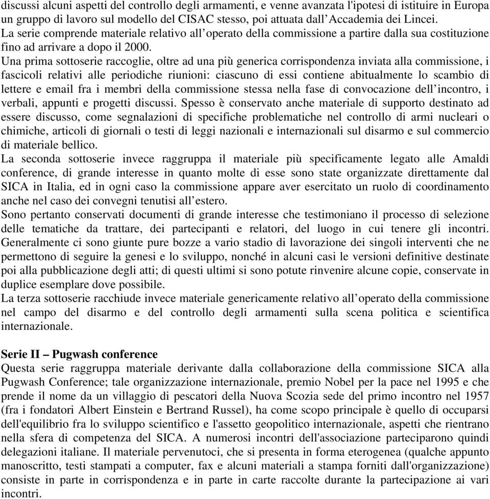 Una prima sottoserie raccoglie, oltre ad una più generica corrispondenza inviata alla commissione, i fascicoli relativi alle periodiche riunioni: ciascuno di essi contiene abitualmente lo scambio di