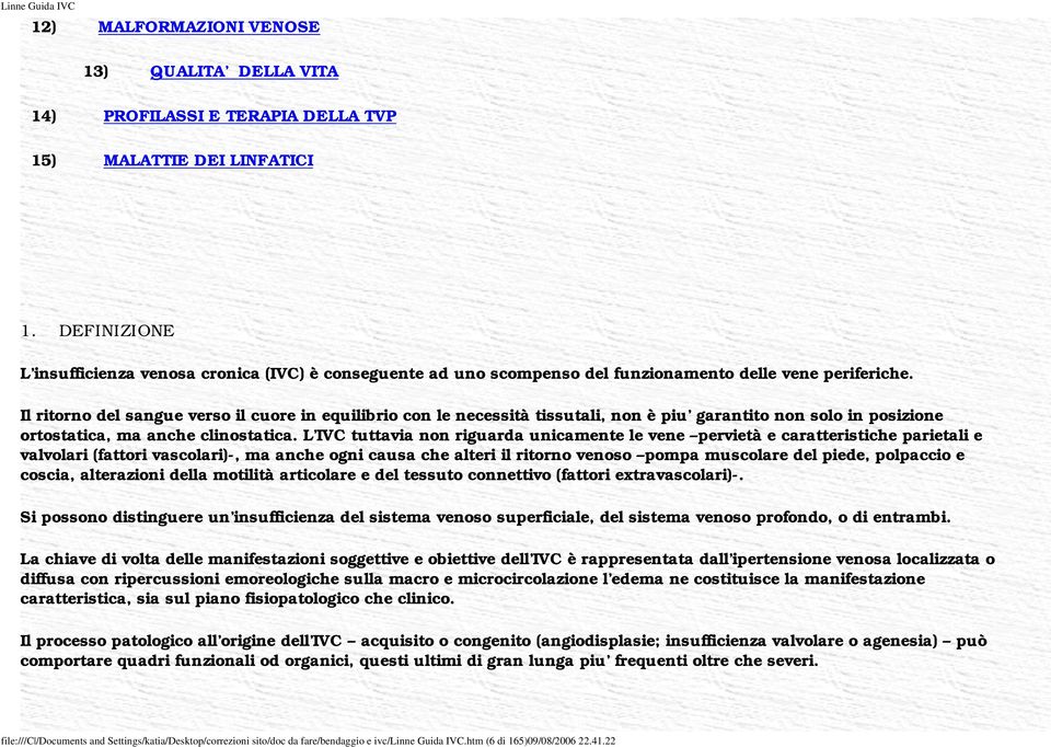 Il ritorno del sangue verso il cuore in equilibrio con le necessità tissutali, non è piu garantito non solo in posizione ortostatica, ma anche clinostatica.