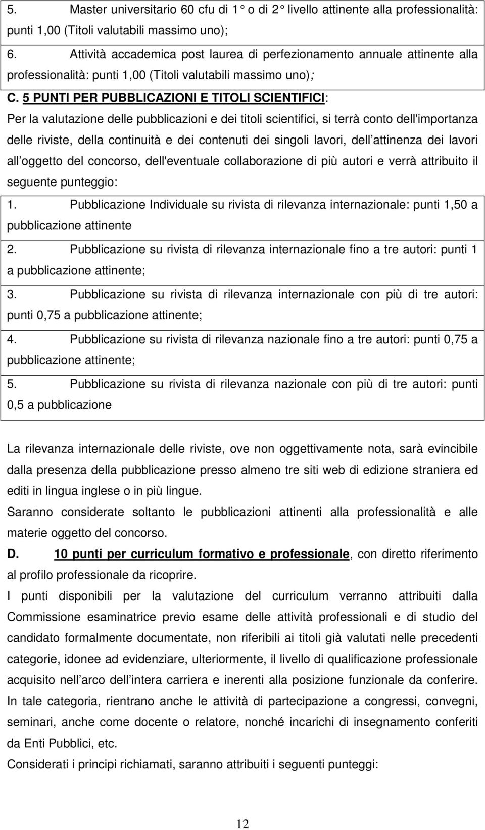 5 PUNTI PER PUBBLICAZIONI E TITOLI SCIENTIFICI: Per la valutazione delle pubblicazioni e dei titoli scientifici, si terrà conto dell'importanza delle riviste, della continuità e dei contenuti dei