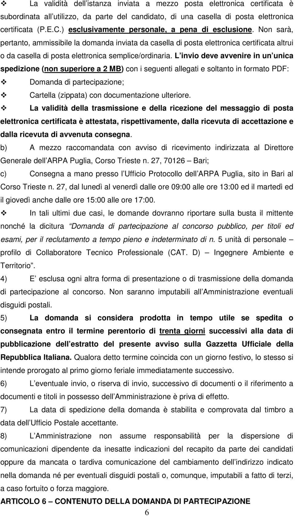 Non sarà, pertanto, ammissibile la domanda inviata da casella di posta elettronica certificata altrui o da casella di posta elettronica semplice/ordinaria.