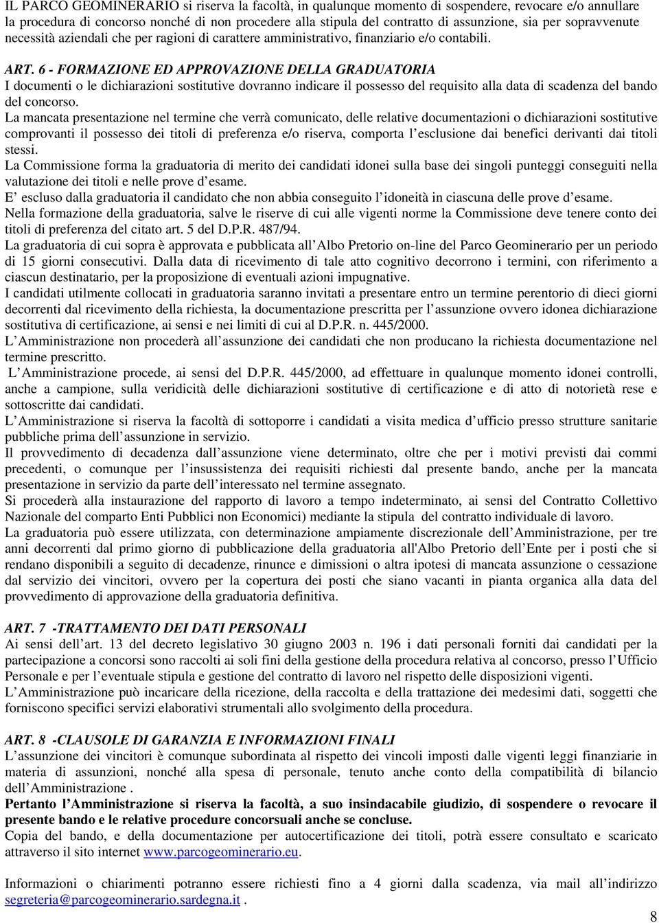 6 - FORMAZIONE ED APPROVAZIONE DELLA GRADUATORIA I documenti o le dichiarazioni sostitutive dovranno indicare il possesso del requisito alla data di scadenza del bando del concorso.