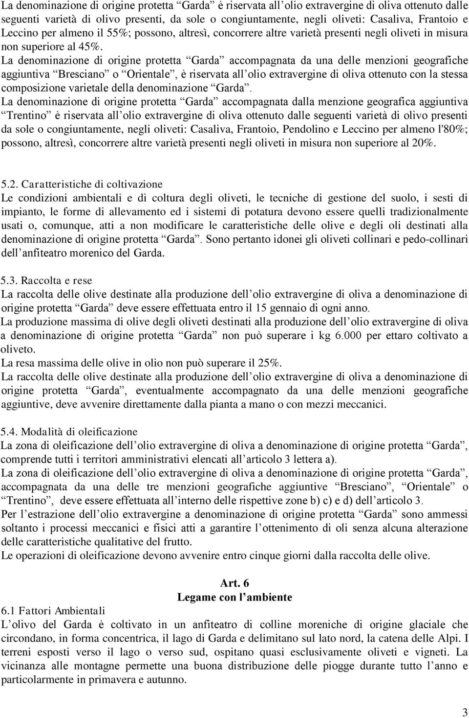 La denominazione di origine protetta Garda accompagnata da una delle menzioni geografiche aggiuntiva Bresciano o Orientale, è riservata all olio extravergine di oliva ottenuto con la stessa