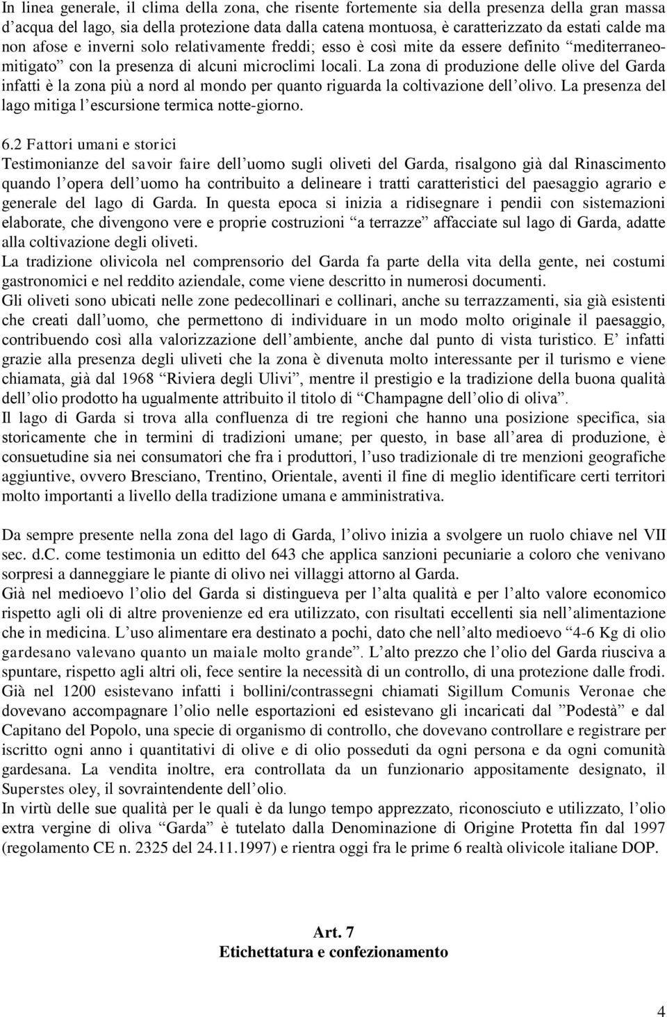 La zona di produzione delle olive del Garda infatti è la zona più a nord al mondo per quanto riguarda la coltivazione dell olivo. La presenza del lago mitiga l escursione termica notte-giorno. 6.