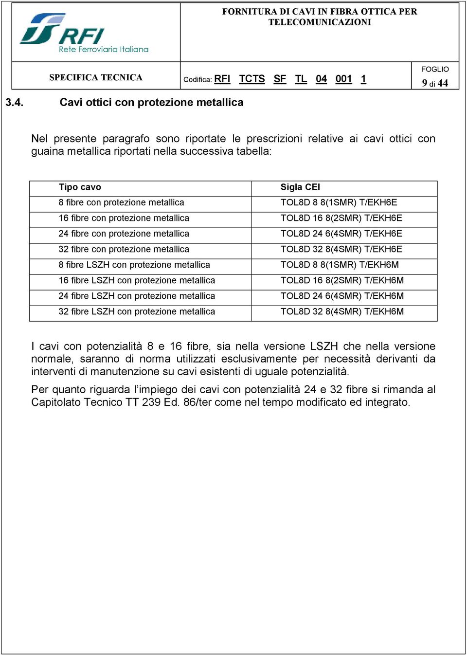 protezione metallica TOL8D 32 8(4SMR) T/EKH6E 8 fibre LSZH con protezione metallica TOL8D 8 8(1SMR) T/EKH6M 16 fibre LSZH con protezione metallica TOL8D 16 8(2SMR) T/EKH6M 24 fibre LSZH con