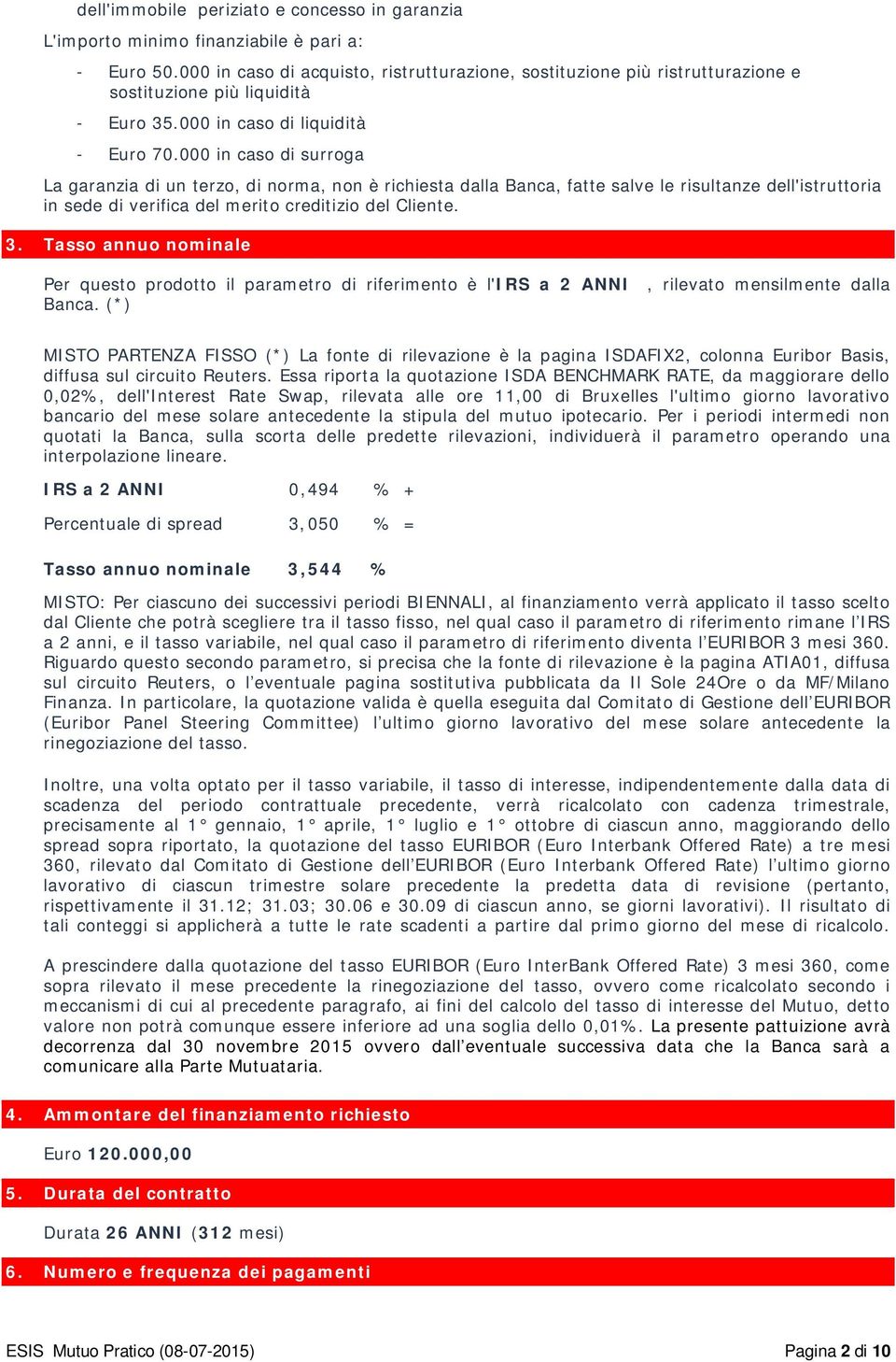 000 in caso di surroga La garanzia di un terzo, di norma, non è richiesta dalla Banca, fatte salve le risultanze dell'istruttoria in sede di verifica del merito creditizio del Cliente. 3.