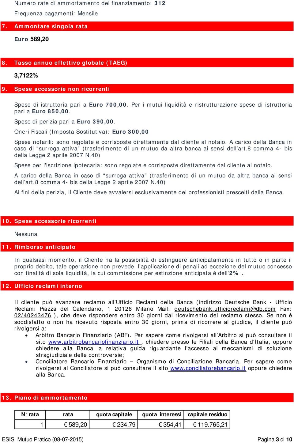 Oneri Fiscali (Imposta Sostitutiva): Euro 300,00 Spese notarili: sono regolate e corrisposte direttamente dal cliente al notaio.