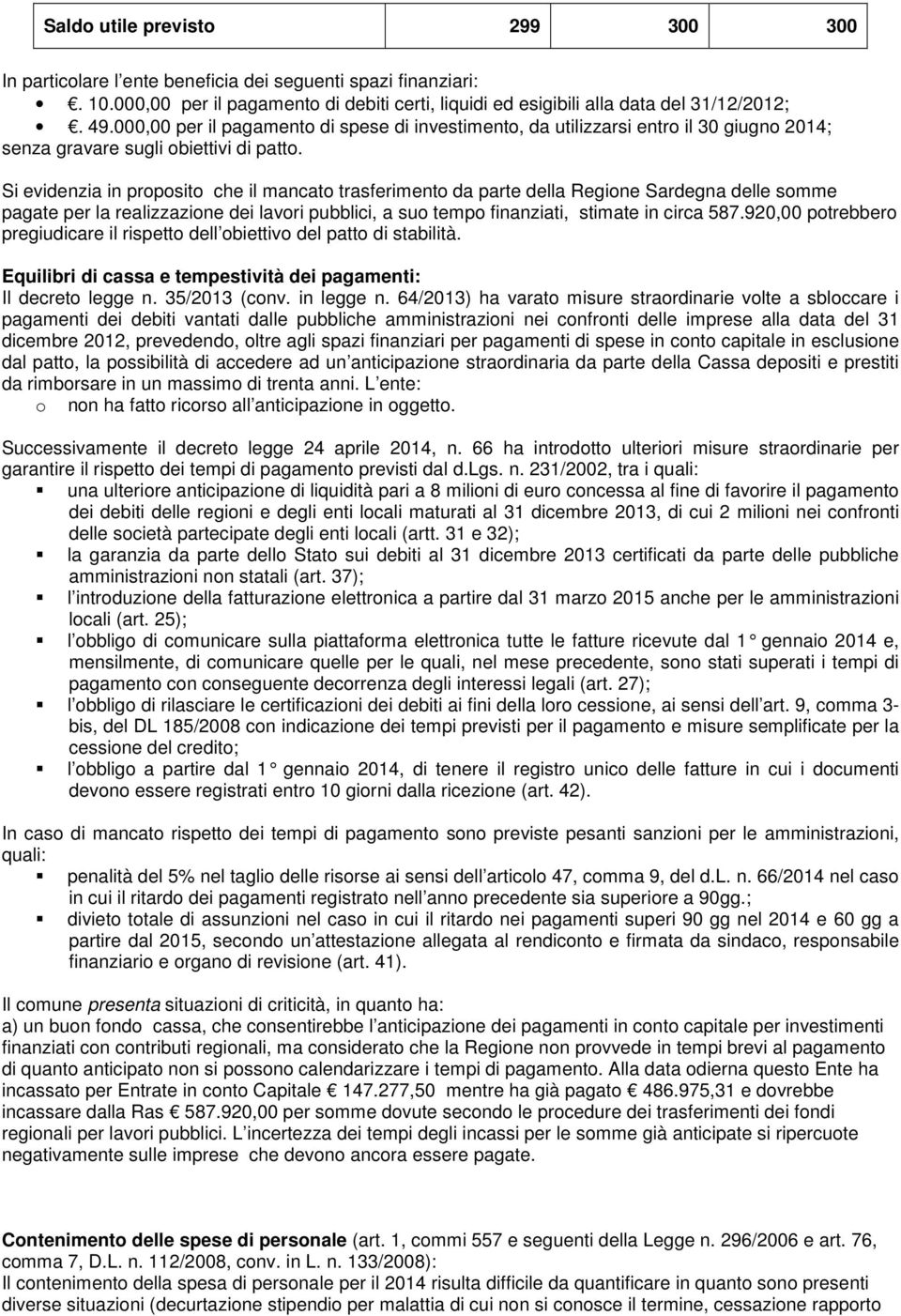 Si evidenzia in proposito che il mancato trasferimento da parte della Regione Sardegna delle somme pagate per la realizzazione dei lavori pubblici, a suo tempo finanziati, stimate in circa 587.