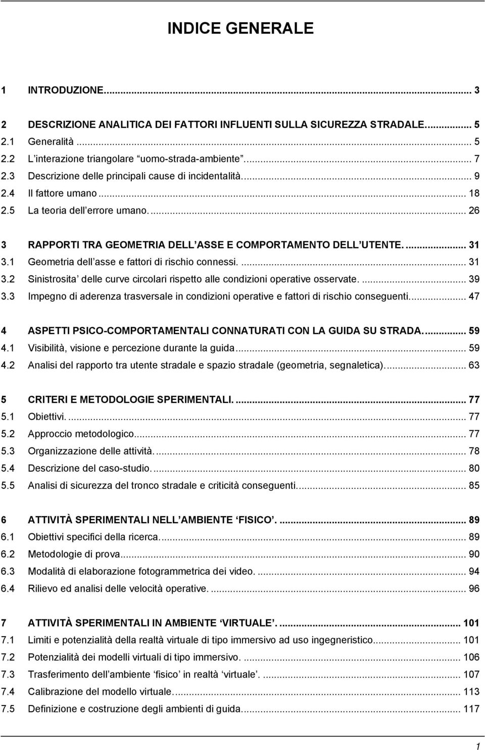 1 Geometria dell asse e fattori di rischio connessi.... 31 3.2 Sinistrosita delle curve circolari rispetto alle condizioni operative osservate.... 39 3.